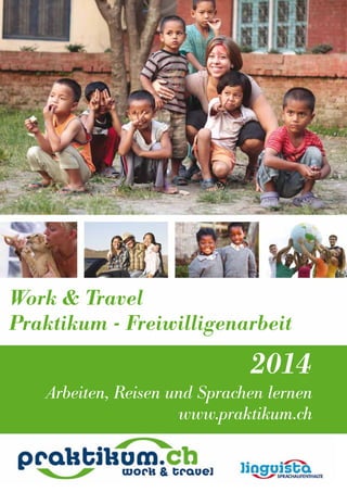 Work & Travel
Praktikum - Freiwilligenarbeit

2014
Arbeiten, Reisen und Sprachen lernen
www.praktikum.ch

 