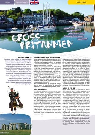 europa

WORK & TRAVEL

GroSSbritannien

on

dt: Lond

Hauptsta

nd

ritisches Pfu

Währung: B

Klima: Januar 5°C, Juli 18°C

o
Gr ssitannien
br

Amtssprachen: Englisch, Walisisch,

Hotelarbeit

Nach einem kurzen Flug über den Ärmelkanal landest
Du in einer anderen Welt: Linksverkehr, der weltbekannte „5-o’clock-tea“, grüne Hügel, royale Traditionen und urgemütliche Pubs. Hast Du Lust, einige
Monate lang auf der königlichen Insel zu leben und
zu arbeiten? In Großbritannien kannst Du landesweit
jede Menge entdecken: multikulturelle Metropolen,
malerische Landstriche, skurrile Volksfeste, urige
Dörfer, quirlige Universitätsstädte sowie mystische
Burgen und Kulturstätten. Im Rahmen der Hotelarbeit sammelst Du außerdem wertvolle
Arbeitserfahrung und hast Gelegenheit, Dein
Englisch aufzupolieren. Nicht nur harte Arbeit,
sondern auch ein Pluspunkt für Deinen Lebenslauf
und außerdem ein großer Spaß!

hoteltrainings- und englischkurs

Du hast die Wahl, direkt in die Gastronomiearbeit einzusteigen oder mit einem Hoteltrainings- und Englischkurs
zu beginnen. Den Kurs wiederum kannst Du wahlweise
in unserer Partnersprachschule in London oder online
als E-Learning-Programm absolvieren:
Während des zweiwöchigen Kurses in London wohnst
Du bei einer ausgewählten Gastfamilie. 30 Stunden
Englischunterricht werden ergänzt durch 5 Stunden, in
denen Du die Grundlagen der Arbeit im Hotel- und Gastgewerbe Großbritanniens erlernst. Im Anschluss an den
Kurs reist Du weiter zu Deiner Arbeitsstelle.
Wählst Du das E-Learning-Programm, so erhältst Du
Zugang zur Online-Lernplattform und kannst Dich so
vor Abreise vorbereiten. Sobald Du das Programm begonnen hast, stehen Dir drei Monate Zeit zur Verfügung,
um die Module durchzuarbeiten.
Beide Varianten schließen, bei erfolgreicher Beendigung des Kurses, mit einem Zertifikat ab, welches Du
als Referenz für späteren Bewerbungen nutzen kannst.

WORKING in the UK

Mithilfe unserer Partner vor Ort vermitteln wir Dir einen
Arbeitsplatz im Hotel- und Gastgewerbe in Großbritannien. Meist handelt es sich dabei um Mittelklassehotels
in ländlichen Regionen, ggf. arbeitest Du auch in einem
Café, Pub oder Restaurant. Je nach Platzierung übernimmst Du als Mitglied im oftmals sehr internationalen
Team verschiedene Funktionen, z.B. im Zimmerservice,
als Bedienung, Küchenhilfe oder Barkeeper. Platzierungen im Bereich Rezeption sind aufgrund der selten
perfekten Sprachkenntnisse leider kaum und nur bei einem Aufenthalt von 12 Monaten möglich. Bei der Bewerbung gibst Du an, in welchem Bereich Du am liebsten
arbeiten möchtest. Die letztendliche Platzierung hängt
jedoch vor allem vom aktuellen Arbeitskräftebedarf der
Gastbetriebe, Deinen Sprachkenntnissen und Deiner
Praxiserfahrung ab.

20 | TravelWorks

Gälisch, Cornisch

Es kann vorkommen, dass wir Deine Hotelplatzierung
erst sehr kurzfristig bekommen und an Dich weiterleiten
können. In Ausnahmefällen kann sich Dein Abreisedatum daher auch ein wenig nach hinten verschieben. Je
nach Saison sind die Gastbetriebe mit Gästen voll oder
aber auch kaum ausgelastet – dementsprechend variiert
Dein Einsatz zwischen 20 und 50 Stunden pro Woche.
Die Hochsaison dauert normalerweise von März bis
September/Oktober, während die Monate Oktober/November bis Februar als Nebensaison gelten. Sei Dir bewusst, dass die Arbeit anstrengend sein kann und dass
bei Hochbetrieb auch mal Überstunden anfallen. Selbstverständlich bleibt Dir aber auch Freizeit für Ausflüge,
Sightseeing und neu gewonnene Freunde. Dein Lohn
beträgt pro Stunde mindestens 5,03 £ (ca. 6 €) bzw. ab
21 Jahren 6,31 £ (ca. 7,50 €). Davon zahlst Du ca. 20
% Steuern und Sozialversicherungsabgaben, die Du jedoch später zu einem großen Teil zurückfordern kannst.

Living in the UK

Unsere Partner vermitteln Dir eine Unterkunft, die Du
selbst finanzierst. Rechne mit ca.50-70 £ (ca. 60-85 €)
pro Woche in einem Mehrbettzimmer im – falls vorhanden – hoteleigenen Personalwohnheim, einer WG oder
einem Hostel. Bitte bedenke, dass der Wohnstandard in
Großbritannien deutlich einfacher ist, als wir es hier gewohnt sind. Es ist für junge Leute völlig normal, Zimmer,
Küche und Gemeinschaftsräume zu teilen – es sei denn,
man möchte sein Monatsgehalt allein für die Unterkunft
aufwenden. Und Achtung: Eine typische Studentenunterkunft kann auch mal ganz schön chaotisch sein!
Essen und Freizeitaktivitäten sind in Großbritannien
ebenfalls deutlich teurer als bei uns. Rechne mit ungefähr bis zu 200 € pro Woche für Unterkunft und Verpflegung (je nach persönlichem Lebensstil). Die meisten Arbeitgeber bieten Dir die Möglichkeit, Dich kostengünstig
an Deinem Arbeitsplatz zu verpflegen und das teilweise
auch außerhalb Deiner Arbeitszeiten. Aufgrund der höheren Lebenshaltungskosten und weil Du Dein erstes
Gehalt erst nach einem Monat ausgezahlt bekommst,
empfehlen wir, dass Du Dir schon vor Abreise ein kleines finanzielles Polster einrichtest. Damit bist Du auf
der sicheren Seite und kannst den Aufenthalt wirklich
genießen!

 