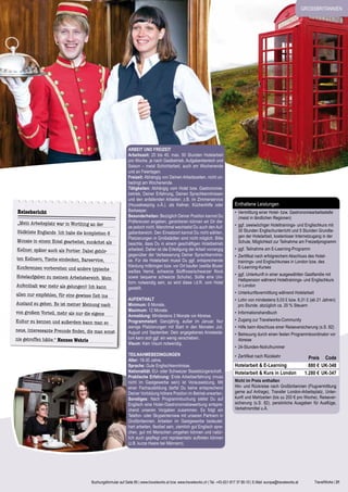 GroSSbritannien

Reisebericht
„Mein Arbeitsplatz war in Worthing an der
Südküste Englands. Ich habe die kompletten 6

Monate in einem Hotel gearbeitet, zunächst als

Kellner, später auch als Portier. Dabei gehör-

ten Kellnern, Tische eindecken, Barservice,

Konferenzen vorbereiten und andere typische
Hotelaufgaben zu meinem Arbeitsbereich. Mein

Aufenthalt war mehr als gelungen!! Ich kann

allen nur empfehlen, für eine gewisse Zeit ins

Ausland zu gehen. Es ist meiner Meinung nach

von großem Vorteil, mehr als nur die eigene

Kultur zu kennen und außerdem kann man so

neue, interessante Freunde finden, die man sonst

nie getroffen hätte.“ Hannes Wehrle

Arbeit und Freizeit
Arbeitszeit: 20 bis 45, max. 50 Stunden Hotelarbeit
pro Woche, je nach Gastbetrieb, Aufgabenbereich und
Saison – meist Schichtarbeit, auch am Wochenende
und an Feiertagen.
Freizeit: Abhängig von Deinen Arbeitszeiten, nicht unbedingt am Wochenende.
Tätigkeiten: Abhängig vom Hotel bzw. Gastronomiebetrieb, Deiner Erfahrung, Deinen Sprachkenntnissen
und den anfallenden Arbeiten: z.B. im Zimmerservice
(Housekeeping o.Ä.), als Kellner, Küchenhilfe oder
Barkeeper.
Besonderheiten: Bezüglich Deiner Position kannst Du
Präferenzen angeben, garantieren können wir Dir diese jedoch nicht. Manchmal wechselst Du auch den Aufgabenbereich. Den Einsatzort kannst Du nicht wählen.
Platzierungen in Großstädten sind nicht möglich. Bitte
beachte, dass Du in einem geschäftigen Hotelbetrieb
arbeitest. Daher ist die Erledigung der Arbeit vorrangig
gegenüber der Verbesserung Deiner Sprachkenntnisse. Für die Hotelarbeit musst Du ggf. entsprechende
Kleidung mitbringen bzw. vor Ort kaufen (weiße Bluse/
weißes Hemd, schwarze Stoffhose/schwarzer Rock
sowie bequeme schwarze Schuhe). Sollte eine Uniform notwendig sein, so wird diese i.d.R. vom Hotel
gestellt.
Aufenthalt
Minimum: 6 Monate.
Maximum: 12 Monate.
Anmeldung: Mindestens 3 Monate vor Abreise.
Programmstart: Ganzjährig, außer im Januar. Nur
wenige Platzierungen mit Start in den Monaten Juli,
August und September. Dein angegebenes Anreisedatum kann sich ggf. ein wenig verschieben.
Visum: Kein Visum notwendig.
Teilnahmebedingungen
Alter: 18-30 Jahre.
Sprache: Gute Englischkenntnisse.
Nationalität: EU- oder Schweizer Staatsbürgerschaft.
Praktische Erfahrung: Erste Arbeitserfahrung (muss
nicht im Gastgewerbe sein) ist Voraussetzung. Mit
einer Fachausbildung darfst Du keine entsprechend
Deiner Vorbildung höhere Position im Betrieb erwarten.
Sonstiges: Nach Programmbuchung stellst Du auf
Englisch eine Hotel-/Gastronomiebewerbung entsprechend unseren Vorgaben zusammen. Es folgt ein
Telefon- oder Skypeinterview mit unseren Partnern in
Großbritannien. Arbeiten im Gastgewerbe bedeutet:
hart arbeiten, flexibel sein, ziemlich gut Englisch sprechen, gut mit Menschen umgehen können und natürlich auch gepflegt und repräsentativ auftreten können
(z.B. kurze Haare bei Männern).

Enthaltene Leistungen
•	 Vermittlung einer Hotel- bzw. Gastronomiearbeitsstelle
(meist in ländlichen Regionen)
•	 ggf. zweiwöchiger Hoteltrainings- und Englischkurs mit
30 Stunden Englischunterricht und 5 Stunden Grundlagen der Hotelarbeit, kostenloser Internetzugang in der
Schule, Möglichkeit zur Teilnahme am Freizeitprogramm
•	 ggf. Teilnahme am E-Learning-Programm
•	 Zertifikat nach erfolgreichem Abschluss des Hoteltrainings- und Englischkurses in London bzw. des
E-Learning-Kurses
•	 ggf. Unterkunft in einer ausgewählten Gastfamilie mit
Halbpension während Hoteltrainings- und Englischkurs
in London
•	 Unterkunftsvermittlung während Hotelarbeit
•	 Lohn von mindestens 5,03 £ bzw. 6,31 £ (ab 21 Jahren)
pro Stunde, abzüglich ca. 20 % Steuern
•	 Informationshandbuch
•	 Zugang zur Travelworks-Community
•	 Hilfe beim Abschluss einer Reiseversicherung (s.S. 82)
•	 Betreuung durch einen festen Programmkoordinator vor
Abreise
•	 24-Stunden-Notrufnummer
•	 Zertifikat nach Rückkehr

Hotelarbeit & E-Learning	
Hotelarbeit & Kurs in London

Preis Code
880 € UK-348
1.280 € UK-347

Nicht im Preis enthalten
Hin- und Rückreise nach Großbritannien (Flugvermittlung
gerne auf Anfrage), Transfer London-Arbeitsplatz, Unterkunft und Mahlzeiten (bis zu 200 € pro Woche), Reiseversicherung (s.S. 82), persönliche Ausgaben für Ausflüge,
Verkehrsmittel u.Ä.

Buchungsformular auf Seite 85 | www.travelworks.at bzw. www.travelworks.ch | Tel. +43-(0)1-817 37 80-10 | E-Mail: europa@travelworks.at

TravelWorks | 21

 