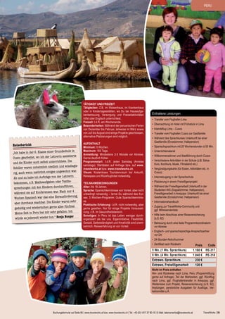 PERU

Tätigkeit und Freizeit
Tätigkeiten: Z.B. im Waisenhaus, im Krankenhaus
oder in Kindertagesstätten, wo Du bei Hausaufgabenbetreuung, Versorgung und Freizeitaktivitäten
hilfst oder Englisch unterrichtest.
Freizeit: I.d.R. am Wochenende.
Besonderheiten: Während der peruanischen Ferien
von Dezember bis Februar, teilweise im März sowie
von Juli bis August sind einige Projekte geschlossen,
alternative Platzierungen sind möglich.

Reisebericht
ule in
„Ich habe in der 6. Klasse einer Grundsch
erin assistierte
Cusco gearbeitet, wo ich der Lehr
Die
und die Kinder auch selbst unterrichtete.
wissbegieSchüler waren unheimlich niedlich und
es ungewohnt war.
rig, auch wenn natürlich einig
erin
Ab und zu habe ich Aufträge von der Lehr
bebekommen, z.B. Matheaufgaben oder Text
durchzuführen,
sprechungen mit den Kindern
nur 4
während sie auf Konferenzen war. Nach
derung,
Wochen Spanisch war das eine Herausfor
Kinder waren sehr
aber durchaus machbar. Die
fünfmal.
geduldig und wiederholten gerne alles
Ich
Meine Zeit in Peru hat mir sehr gefallen:
Sonja Borger
würde es jederzeit wieder tun.“

Aufenthalt
Minimum: 5 Wochen.
Maximum: 183 Tage.
Anmeldung: Mindestens 2-3 Monate vor Abreise.
Gerne deutlich früher.
Programmstart: I.d.R. jeden Samstag (Anreise
samstags). Startdaten auf Anfrage bzw. auf www.
travelworks.at bzw. www.travelworks.ch.
Visum: Kostenloses Touristenvisum bei Ankunft,
Reisepass und Rückflugticket notwendig.
Teilnahmebedingungen
Alter: Ab 18 Jahren.
Sprache: Spanischkenntnisse von Vorteil, aber nicht
unbedingt notwendig – lernst Du während des Kurses. 5 Wochen-Programm: Gute Spanischkenntnisse.
Praktische Erfahrung: I.d.R. nicht notwendig, aber
gerne gesehen. Nur für einige Projekte Voraussetzung, z.B. im Gesundheitsbereich.
Sonstiges: In Peru ist das Leben weniger durchorganisiert als bei uns, Eigeninitiative, Flexibilität,
Geduld, Selbstständigkeit und Kreativität sind unentbehrlich. Reiseerfahrung ist von Vorteil.

Enthaltene Leistungen
•	 Transfer vom Flughafen Lima
•	 Übernachtung im Hotel mit Frühstück in Lima
•	 Inlandsflug Lima – Cusco
•	 Transfer vom Flughafen Cusco zur Gastfamilie
•	 Während des Sprachkurses Unterkunft bei einer
Gastfamilie (Einzelzimmer, Halbpension)
•	 Spanischsprachkurs mit 20 Wochenstunden à 55 Min.
•	 Unterrichtsmaterial
•	 Willkommensdinner und Stadtführung durch Cusco
•	 Verschiedene Aktivitäten in der Schule (z.B. SalsaKurs, Kochkurs, Musik, Filmabend etc.)
•	 Vergünstigungskarte (für Essen, Aktivitäten etc. in
Cusco)
•	 Internetzugang in der Sprachschule
•	 Platzierung in einem Freiwilligenprojekt
•	 Während der Freiwilligenarbeit Unterkunft in der
Studenten-WG (Doppelzimmer, Halbpension),
Freiwilligenarbeit in Arequipa: Unterkunft bei einer
Gastfamilie (Einzelzimmer, Halbpension)
•	 Informationshandbuch
•	 Zugang zur TravelWorks-Community und
ggf. Mitreisendenliste
•	 Hilfe beim Abschluss einer Reiseversicherung
(s.S. 82)
•	 Betreuung durch eine feste Programmkoordinatorin
vor Abreise
•	 Englisch- und spanischsprachige Ansprechpartner
vor Ort
•	 24-Stunden-Notrufnummer
•	 Zertifikat nach Rückkehr

5 Wo. (1 Wo. Sprachkurs)
8 Wo. (4 Wo. Sprachkurs)
Extrawo. Sprachkurs
Extrawo. Freiwilligenarbeit

Code
Preis
1.180 € PE-317
1.840 € PE-318
230 €
120 €

Nicht im Preis enthalten
Hin- und Rückreise nach Lima, Peru (Flugvermittlung
gerne auf Anfrage), Teil der Mahlzeiten, ggf. Rückflug
nach Lima, ggf. Flughafentransfer in Arequipa, ggf.
Weiterreise zum Projekt, Reiseversicherung (s.S. 82),
Impfungen, persönliche Ausgaben für Ausflüge, Verkehrsmittel u.Ä.

Buchungsformular auf Seite 85 | www.travelworks.at bzw. www.travelworks.ch | Tel. +43-(0)1-817 37 80-10 | E-Mail: lateinamerika@travelworks.at

TravelWorks | 39

 