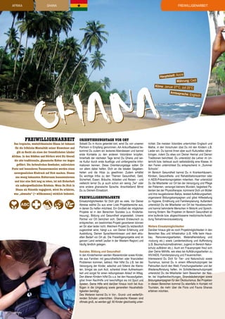 afrika

Freiwilligenarbeit

ghana
XXX

ccra
Hauptstadt: A
Währung: Cedi
Klima: Januar 27°C, Juli 25°
C
Amtssprache:
Englisch

ana
Gh

FREIWILLIGENARBEIT

Das tropische, westafrikanische Ghana ist bekannt
für die fröhliche Mentalität seiner Einwohner und
gilt zu Recht als eines der freundlichsten Länder
Afrikas. In den Städten und Dörfern wird Dir überall
die alte traditionelle, ghanaische Kultur vor Augen
geführt. Die farbenfrohen Gewänder, zahlreichen
Feste und besonderen Tanzzeremonien werden einen
unvergesslichen Eindruck auf Dich machen. Diesen
uns wenig bekannten Kulturraum kennenzulernen
und hier eine Zeit lang zu leben, ist mit Sicherheit
ein außergewöhnliches Erlebnis. Wenn Du Dich in
Ghana als Volontär engagierst, wirst Du erfahren,
was „akwaaba“ (= willkommen) wirklich bedeutet.

Orientierungstage vor Ort

Sobald Du in Accra gelandet bist, wirst Du von unseren
Partnern in Empfang genommen. Am Ankunftsabend bekommst Du zudem ein leckeres Abendessen und kannst
erste Kontakte zu den anderen Volontären knüpfen.
Innerhalb der nächsten Tage lernst Du Ghana und seine Kultur durch erste Ausflüge und umfangreiche Informationen kennen. Diese Orientierungstage sollen Dir
vor allem dabei helfen, Dich an die lokalen Gegebenheiten und die Hitze zu gewöhnen. Zudem erhältst
Du wichtige Infos zu den Themen Gesundheit, Geld,
Sicherheit, Essen, Bräuche, Arbeiten und Reisen – und
vielleicht lernst Du ja auch schon ein wenig „Twi“ oder
eine andere ghanaische Sprache. Anschließend fährst
Du zu Deinem Einsatzort.

Freiwilligenprojekte

Einsatzmöglichkeiten für Dich gibt es viele. Vor Deiner
Abreise wählst Du aus einer Liste Projektbereiche aus,
in denen Du helfen möchtest. Ein Großteil der möglichen
Projekte ist in den Bereichen Soziales (u.a. Kinderbetreuung), Bildung und Gesundheit angesiedelt. Unsere
Partner vor Ort bemühen sich, Deinem Erstwunsch zu
entsprechen, ein bestimmtes Projekt garantieren können
wir Dir aber leider nicht. Welchem Projekt Du letztendlich
zugeordnet wirst, hängt u.a. von Deiner Erfahrung und
Ausbildung, Deinen Sprachkenntnissen und dem aktuellen Bedarf vor Ort ab. Die Freiwilligenprojekte sind im
ganzen Land verteilt (außer in der Western Region) und
häufig ländlich gelegen.
Soziales, Bildung und Gesundheit
In den Kinderheimen werden Waisenkinder sowie Kinder,
die aus Familien mit gesundheitlichen oder finanziellen
Problemen kommen, betreut. Hier hilfst Du z.B. bei der
Versorgung der Kinder, wäschst und fütterst die Kleinsten, bringst sie zum Arzt, schenkst ihnen Aufmerksamkeit und sorgst für einen reibungslosen Ablauf im Alltag.
Den älteren Kindern hilfst Du u.a. bei den Hausaufgaben,
gibst ihnen Nachhilfe und beschäftigst sie mit Sport und
Spielen. Deine Hilfe wird darüber hinaus noch bei Ausflügen in die Umgebung sowie generellen Haushaltstätigkeiten benötigt.
Des Weiteren kannst Du in Vor-, Grund- und weiterführenden Schulen unterrichten. Ghanaische Klassen sind
oftmals groß, so werden ggf. 60 Kinder gleichzeitig unter42 | TravelWorks

richtet. Die meisten Volontäre unterrichten Englisch und
Mathe, in den Vorschulen übst Du mit den Kindern z.B.
Lieder ein. Du kannst ihnen aber auch Kulturelles näherbringen, indem Du etwa von Deiner Heimat und Deinen
Traditionen berichtest. Du unterstützt die Lehrer im Unterricht bzw. betreust auch selbstständig eine Klasse. In
den Ferien unterrichtest Du entsprechend in „Summer
Schools“.
Im Bereich Gesundheit kannst Du in Krankenhäusern,
Kliniken, Gesundheits- und Rehabilitationszentren oder
in AIDS-Präventionsprojekten mitwirken. Hier unterstützt
Du die Mitarbeiter vor Ort bei der Versorgung und Pflege
der Patienten, versorgst kleinere Wunden, begleitest Patienten bei der Physiotherapie, kümmerst Dich um Mütter
und ihre neugeborenen Babys, leistest Aufklärungsarbeit,
organisierst Bildungskampagnen und gibst Hilfestellung
zu Hygiene, Ernährung und Familienplanung. Außerdem
unterstützt Du die Mitarbeiter vor Ort bei Hausbesuchen
und kannst behinderte Menschen in Motorik und Sprechtraining fördern. Bei Projekten im Bereich Gesundheit ist
eine laufende bzw. abgeschlossene medizinische Ausbildung Teilnahmevoraussetzung.
Weitere Einsatzmöglichkeiten
Darüber hinaus gibt es noch Projektmöglichkeiten in den
Bereichen Bau und Infrastruktur (z.B. Hilfe beim Hausbau, Renovierungsarbeiten, Materialherstellung und
-nutzung etc.) sowie Landentwicklung und Aufforstung
(z.B. Baumschutzmaßnahmen, Jugend im Bereich Naturschutz aufklären etc.). Auch ein Frauenprojekt freut sich
über Deine Mithilfe, wie etwa bei Aufklärungsarbeiten zu
HIV/AIDS, Familienplanung und Frauenrechten.
Interessierst Du Dich für Tier- und Naturschutz sowie
Tourismus, kannst Du in einem Affenschutzprojekt bei
Patrouillen durch den Wald, Forschungsarbeiten und der
Wiederaufforstung helfen. Im Schildkrötenschutzprojekt
unterstützt Du die Mitarbeiter beim Bewachen der Nester, bei Vogelbeobachtungen, Strandsäuberungen sowie
Bildungskampagnen für den Ökotourismus. Bei Projekten
in diesen Bereichen kommst Du ebenfalls in Kontakt mit
Touristen, die mehr über die Flora und Fauna Ghanas
erfahren möchten.

 