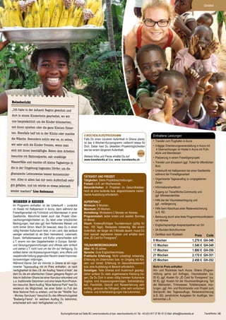 ghana
XXX

Reisebericht
„Ich habe in der Ashanti Region gewohnt und

dort in einem Kinderheim gearbeitet, wo wir

uns hauptsächlich um die Kinder kümmerten,

mit ihnen spielten oder die ganz Kleinen fütter-

ten. Ebenfalls half ich in der Küche oder machte
die Wäsche. Besonders schön war es, zu sehen,

wir sehr sich die Kinder freuten, wenn man

sich mit ihnen beschäftigte. Neben dem Arbeiten

besuchte ich Nationalparks, sah unzählige

Wasserfälle und machte oft kleine Tagestrips in

die in der Umgebung liegenden Dörfer, um die
ghanaische Lebensweise besser kennenzuler-

nen. Alles in allem hat mir mein Aufenthalt sehr

gut gefallen, und ich würde so etwas jederzeit
wieder machen!" Lisa Gademann

Wohnen & Reisen

Im Programm enthalten ist die Unterkunft – zunächst
im Hostel mit Halbpension in Accra, dann während der
Freiwilligenarbeit mit Frühstück und Abendessen in einer
Gastfamilie. Manchmal bietet auch das Projekt Übernachtungsmöglichkeiten an. Du lebst unter ortsüblichen
Bedingungen, hast also ggf. kein fließendes Wasser und
nicht immer Strom. Mach Dir bewusst, dass Du in einen
völlig fremden Kulturraum reist, in ein Land, das weitaus
weniger entwickelt ist als Dein Heimatland. Lebensstil,
Essen, Verhaltensweisen und Kultur unterscheiden sich
z.T. enorm von den Gegebenheiten in Europa. Sanitärund Versorgungseinrichtungen sind oftmals sehr einfach
und stehen z.T. nicht rund um die Uhr zur Verfügung. Du
solltest daher viel Anpassungsvermögen, eine offene und
respektvolle Haltung gegenüber Neuem sowie Improvisationsvermögen mitbringen.
Während Deiner Zeit als Volontär in Ghana ist ein organisierter Tagesausflug mit im Preis enthalten. Je nach
Verfügbarkeit ist dies z.B. der Ausflug "Island of Ada", bei
dem Du die am atlantischen Ozean gelegene Region um
Ada im östlichen Ghana bei einer Kanutour erkundest und
u.a. traditionelle Salzminen und eine lokale Rum-Produktion besuchst. Beim Ausflug "Mole National Park" hast Du
wiederum die Möglichkeit, bei einer Safari zu Fuß den
Mole National Park zu erleben, und bei der "Wildlife Tour
- Monkey Sanctuary" besuchst Du das Affenschutzgebiet
"Boabeng-Fiema". An welchem Ausflug Du teilnimmst,
entscheidet sich nach Verfügbarkeit vor Ort.

4 Wochen-Kurzprogramm
Falls Du einen kürzeren Aufenthalt in Ghana planst,
ist das 4 Wochen-Kurzprogramm vielleicht etwas für
Dich. Dabei hast Du dieselben Projektmöglichkeiten
wie bei einem längerem Aufenthalt.

Enthaltene Leistungen

Weitere Infos und Preise erhältst Du auf
www.travelworks.at bzw. www. travelworks.ch.

•	 Platzierung in einem Freiwilligenprojekt

Tätigkeit und Freizeit
Tätigkeiten: Siehe Projektbeschreibungen.
Freizeit: I.d.R. am Wochenende.
Besonderheiten: In Projekten im Gesundheitsbereich ist eine laufende bzw. abgeschlossene medizinische Ausbildung erforderlich.
Aufenthalt
Minimum: 9 Wochen.
Maximum: 25 Wochen.
Anmeldung: Mindestens 2 Monate vor Abreise.
Programmstart: Jeden ersten und zweiten Sonntag
im Monat.
Visum: Kostenpflichtiges Touristenvisum (gültig für
max. 183 Tage), Reisepass notwendig. Bei einem
Aufenthalt, der länger als 3 Monate dauert, musst Du
Dich speziell registrieren lassen und erhältst dann
eine „ID Card for Foreigners".
Teilnahmebedingungen
Alter: Ab 18 Jahren.
Sprache: Gute Englischkenntnisse.
Praktische Erfahrung: Nicht unbedingt notwendig,
Erfahrung im Unterrichten bzw. im Umgang mit Kindern von Vorteil. Erfahrung im Gesundheitsbereich
bzw. eine Ausbildung im Bereich erforderlich.
Sonstiges: Teile Ghanas sind muslimisch geprägt,
daher solltest Du stets angemessene Kleidung tragen. Da Du Dich in einen völlig fremden Kulturraum
begibst, sind Anpassungsvermögen, Selbstständigkeit, Flexibilität, Geduld und Reiseerfahrung sehr
wichtig, genauso die Fähigkeit, unter sehr einfachen
Lebens- und Arbeitsbedingungen klarzukommen.

•	 Transfer vom Flughafen in Accra
•	 3-tägige Orientierungsveranstaltung in Accra mit
4 Übernachtungen im Hostel in Accra mit Frühstück und Abendessen
•	 Transfer zum Einsatzort (ggf. Ticket für öffentlichen
Bus)
•	 Unterkunft mit Halbpension bei einer Gastfamilie
während der Freiwilligenarbeit
•	 Organisierter Tagesausflug zu vorgegebenen
Zeiten
•	 Informationshandbuch
•	 Zugang zur TravelWorks-Community und
ggf. Mitreisendenliste
•	 Hilfe bei der Visumsbeantragung und
ggf. -verlängerung
•	 Hilfe beim Abschluss einer Reiseversicherung
(s.S. 82)
•	 Betreuung durch eine feste Programmkoordinatorin
vor Abreise
•	 Englischsprachige Ansprechpartner vor Ort
•	 24-Stunden-Notrufnummer
•	 Zertifikat nach Rückkehr

9 Wochen
13 Wochen
17 Wochen
21 Wochen
25 Wochen

Preis
1.270 €
1.540 €
1.880 €
2.170 €
2.450 €

Code
GH-348
GH-349
GH-350
GH-351
GH-352

Nicht im Preis enthalten
Hin- und Rückreise nach Accra, Ghana (Flugvermittlung gerne auf Anfrage), Visumskosten (ca.
50 €), ggf. Kosten für „ID Card for Foreigners" (ca.
90 €), ggf. Kosten für die Visumsverlängerung, Teil
der Mahlzeiten, Trinkwasser, Toilettenpapier, Impfungen, ggf. Hin- und Rücktransfer vom Projekt zum
Startpunkt des Tagesausflugs, Reiseversicherung
(s.S. 82), persönliche Ausgaben für Ausflüge, Verkehrsmittel u.Ä.

Buchungsformular auf Seite 85 | www.travelworks.at bzw. www.travelworks.ch | Tel. +43-(0)1-817 37 80-10 | E-Mail: afrika@travelworks.at

TravelWorks | 43

 
