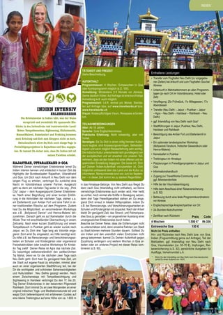Indien
INDIEN

Tätigkeit und Freizeit
Siehe Beschreibung.

INDIEN intensiv
ERLEBNISREISE

Die Erlebnisreise in Indien hält, was der Name
verspricht und vermittelt Dir spannende Einblicke in das farbenfrohe und kontrastreiche Land!
Neben Tempelbesuchen, Sightseeing, Elefantenritt,
Henna-Malerei, Kamelsafari und Trekking kommen
auch Erholung und Zeit zum Shoppen nicht zu kurz.
Zwischendurch wirst Du Dich noch einige Tage in
Freiwilligenprojekten in Rajasthan und Goa engagieren. So kannst Du sicher sein, dass Du Indien mit all
seinen Facetten erlebst.

Rajasthan, Uttarakhand & Goa

Während Deiner vierwöchigen Erlebnisreise lernst Du
Indien intensiv kennen und entdeckst in kurzer Zeit die
Highlights der Bundesstaaten Rajasthan, Uttarakhand
und Goa. Um Dich nach Ankunft in Neu Delhi von dem
langen Flug zu erholen, verbringst Du zunächst eine
Nacht im Volontärshaus unserer Partner. Ausgeruht
geht es dann am nächsten Tag weiter in die sog. „Pink
City“ Jaipur – dem Ausgangspunkt Deiner Erlebnisreise. Nach einer Begrüßung und einer kurzen Einführung in die Aktivitäten der nächsten Tage, stehen u.a.
ein Elefantenritt zum Amber Fort und eine Fahrt in einer traditionellen Rikscha auf dem Programm. Zudem
hast Du die Möglichkeit, an verschiedenen Workshops
wie z.B. „Bollywood Dance“ und Henna-Malerei teilzunehmen. Danach geht es auf Kamelsafari durch die
Wüste Thar mit anschließender Übernachtung in einem
Zeltcamp. Nach einer kurzen Stadtführung und einem
Tempelbesuch in Pushkar geht es wieder zurück nach
Jaipur, wo Du Dich drei Tage lang als Volontär engagierst. Dort wirst Du eingesetzt, wo Hilfe benötigt wird:
Du hilfst z.B. bei Renovierungs- und Verschönerungsarbeiten an Schulen und Kindergärten oder organisierst
Freizeitaktivitäten oder kreative Workshops für Kinder.
An Tag zwölf Deiner Reise ist Agra das nächste Ziel.
Du besichtigst selbstverständlich den weltberühmten
Taj Mahal, bevor es für die nächsten zwei Tage nach
Neu Delhi geht. Dort hast Du genügend freie Zeit, um
die Stadt auf eigene Faust zu erkunden, nimmst aber
auch an einer organisierten Stadtführung teil, bei der
Dir die wichtigsten und schönsten Sehenswürdigkeiten
und Kulturstätten Neu Delhis gezeigt werden. Nach
einem Zwischenstopp mit Tempelbesichtigung und
Sightseeing in Haridwar verbringst Du den 17. bis 20.
Tag Deiner Erlebnisreise in der bekannten Pilgerstadt
Rishikesh. Dort nimmst Du an zwei Morgenden an einer
original indischen Yoga- und Meditationsstunde teil und
wagst Dich tiefenentspannt mit erfahrenen Guides auf
eine kleine Trekkingtour auf eine Höhe von ca. 1.600 m

Aufenthalt
Programmdauer: 4 Wochen. Extrawochen in Goa
oder Kombiprogramm möglich (s.S. 100).
Anmeldung: Mindestens 2-3 Monate vor Abreise.
Gerne deutlich früher. Auf Anfrage ist eine kurzfristige
Anmeldung evtl. auch möglich.
Programmstart: I.d.R. einmal pro Monat. Startdaten auf Anfrage bzw. auf www.travelworks.at bzw.
www.travelworks.ch.
Visum: Kostenpflichtiges Visum, Reisepass erforderlich.
Teilnahmebedingungen
Alter: Ab 18 Jahren.
Sprache: Gute Englischkenntnisse.
Praktische Erfahrung: Nicht notwendig, aber von
Vorteil.
Sonstiges: Da Du Dich in einen völlig fremden Kulturraum begibst, sind Anpassungsvermögen, Selbstständigkeit und wenn möglich Reiseerfahrung sehr wichtig.
Die indische Kultur unterscheidet sich grundlegend von
der europäischen und wir erwarten von unseren Teilnehmern, dass sie den Indern mit einer offenen und respektvollen Einstellung begegnen. Die beste Art, Dich
auf Deinen Indien-Aufenthalt vorzubereiten ist, Dich
möglichst umfassend über das Land und die Kultur zu
informieren. Monsunmonate sind von Juni bis September – in dieser Zeit kommt es zu starken Regenfällen.
in das Himalaya-Gebirge. Von Neu Delhi aus fliegst Du
dann nach Goa (Inlandsflug nicht enthalten), wo Deine
vierwöchige Erlebnisreise auch enden wird. Hier heißt
es vorher, noch einmal alle Kräfte in Bewegung setzen,
denn drei Tage Freiwilligenarbeit stehen an: Du engagierst Dich erneut in lokalen Hilfsprojekten, indem Du
z.B. bei Renovierungs- und Verschönerungsarbeiten an
Schulen und Kindergärten mit anpackst. Nach der Arbeit
bleibt Dir genügend Zeit, das Strand- und Palmenparadies Goa zu genießen – ein angenehmer Ausklang einer
unvergesslichen Erlebnisreise durch Indien.
Beachte bei Deiner Reise, dass die Entfernungen nicht
zu unterschätzen sind, denn einzelne Fahrten von Stadt
zu Stadt können mehrere Stunden dauern. Solltest Du
von Indien und den unendlich vielen Eindrücken nicht
genug bekommen, kannst Du Deinen Aufenthalt gegen
Zuzahlung verlängern und weitere Wochen in Goa arbeiten oder ein anderes Projekt mit dieser Reise kombinieren (s.S. 60).

Enthaltene Leistungen
•	 Transfer vom Flughafen Neu Delhi (zu vorgegebenen Zeiten) bei Ankunft und zum Flughafen Goa bei
Abreise
•	 Unterkunft in Mehrbettzimmern an allen Programmtagen (je nach Ort im Volontärscamp, Hotel oder
Zelt)
•	 Verpflegung: 25x Frühstück, 11x Mittagessen, 17x
Abendessen
•	 Transfer (Neu Delhi – Jaipur – Pushkar – Jaipur
– Agra – Neu Delhi – Haridwar – Rishikesh – Neu
Delhi)
•	 ggf. Inlandsflug von Neu Delhi nach Goa*
•	 Stadtführungen in Jaipur, Pushkar, Neu Delhi,
Haridwar und Rishikesh
•	 Besichtigung des Amber Fort und Elefantenritt in
Jaipur
•	 Ein optionaler landestypischer Workshop
(Bollywood-Tanzkurs, Indischer Gewandkurs oder
Henna-Malerei)
•	 Kamelsafari in Pushkar
•	 Trekkingtour im Himalaya
•	 Platzierungen in Freiwilligenprojekten in Jaipur und
Goa
•	 Informationshandbuch
•	 Zugang zur TravelWorks-Community und
ggf. Mitreisendenliste
•	 Hilfe bei der Visumsbeantragung
•	 Hilfe beim Abschluss einer Reiseversicherung
(s.S. 82)
•	 Betreuung durch eine feste Programmkoordinatorin
vor Abreise
•	 Englischsprachige Ansprechpartner vor Ort
•	 24-Stunden-Notrufnummer
•	 Zertifikat nach Rückkehr

Preis
4 Wochen
1.590 €*
Extrawoche Goa 		 €
150
Nicht im Preis enthalten
	

Code
IN-306

Hin- und Rückreise nach Neu Delhi bzw. von Goa,
Indien (Flugvermittlung gerne auf Anfrage), Teil der
Mahlzeiten, ggf. Inlandsflug von Neu Delhi nach
Goa, Visumskosten (ca. 50-70 €), Impfungen, Reiseversicherung (s.S. 82), persönliche Ausgaben für
Ausflüge, Verkehrsmittel u.Ä.
*	 Wenn Du den Inlandsflug von Neu Delhi nach Goa dazubuchst, 	
	 zahlst Du einen Aufpreis von 140 €.

TravelWorks | 61

 