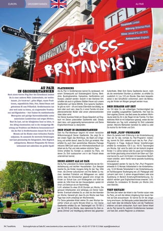 europa

AU PAIR

grossbritannien

on
dt: Lond
Hauptsta
nd
ritisches Pfu
Währung: B
C, Juli 18°C
Klima: Januar 5°
glisch
Amtssprachen: En

r ssG o
					
nnien
r ta
b i
Au Pair
IN groSSbritannien

Nach einem kurzen Flug über den Ärmelkanal landest
Du in einer anderen Welt: Linksverkehr, der weltbekannte „5-o’clock-tea“, grüne Hügel, royale Traditionen, urgemütliche Pubs, Polo, Baked Beans und
gebratenes Ei zum Frühstück. Großbritannien hat
aber weit mehr zu bieten, als eingestaubte Traditionen und Eigenheiten – hier findest Du multikulturelle
Metropolen und quirlige Universitätsstädte neben
malerischen Landstrichen und urigen Dörfern.
Hast Du Lust, auf der königlichen Insel zu leben, in
den Alltag einzutauchen und so die einzigartige Mischung aus Tradition und Moderne kennenzulernen?
Als Au Pair in Großbritannien kannst Du 6 bis 12
Monate auf die Kinder einer britischen Familie
aufpassen. So sammelst Du wertvolle Erfahrungen
und hast gleichzeitig die Gelegenheit, Dein Englisch
aufzupolieren. Mehrere Pluspunkte für Deinen
Lebenslauf und außerdem ein großer Spaß!

PLATZIERUNG

Als Au Pair in Großbritannien kannst Du landesweit, mit
einem Schwerpunkt auf Südostengland (Surrey, Berkshire, Buckinghamshire, Hampshire, Hertfordshire und
Sussex), platziert werden. Sowohl in den kleineren Ortschaften als auch in größeren Städten freuen sich unsere
Gastfamilien auf Deine Mithilfe. Eine typische Gastfamilie gibt es nicht – oft sind beide Elternteile berufstätig, es
kann aber auch sein, dass Du in einer Familie mit einer
alleinerziehenden Mutter oder einem alleinerziehenden
Vater leben wirst.
Vor Deiner Ausreise findet ein Skype-Gespräch auf Englisch mit Deiner potenziellen Gastfamilie statt. Dieses
dient dazu, sich gegenseitig kennenzulernen und Deine
Englischkenntnisse zu überprüfen.

DEIN START IN Grossbritannien

Dein Au Pair-Abenteuer beginnt mit einem herzlichen
Willkommensgruß Deiner Gastfamilie. Sie zeigt Dir in
den ersten Tagen das Wohnhaus, die Stadt und Umgebung und achtet darauf, dass Du Dich gut einlebst. Hier
erhältst Du auch Dein persönliches Welcome Package
inklusive SIM-Card sowie ein Informationshandbuch zur
Arbeit als Au Pair und viele weitere nützliche Tipps.
Online erhältst Du Kontakt zu anderen Au Pairs, mit
denen Du Dich austauschen und in der Freizeit etwas
unternehmen kannst.

DEINE Arbeit als Au Pair

Als Au Pair unterstützt Du Deine Gastfamilie bei der Kinderbetreuung und leichten Hausarbeiten: Zum Beispiel
machst Du die Kinder morgens fertig für den Tag, hilfst
ihnen, die Zimmer aufzuräumen und ihre Betten zu machen, bereitest Frühstück und Mittagessen vor, stellst
sicher, dass die Schulsachen gepackt sind, bringst die
Kinder zur Schule bzw. zum Kindergarten und holst sie
wieder ab, hilfst ihnen bei den Hausaufgaben, spielst mit
ihnen und betreust sie am Nachmittag.
I.d.R. arbeitest Du etwa 25-35 Stunden pro Woche. Die
genauen Arbeitszeiten sind abhängig von Deiner Gastfamilie. Eventuell arbeitest Du an zwei bis drei Abenden
pro Woche. Generell gilt, dass Du pro Woche zwei freie
Tage hast (nicht unbedingt am Wochenende).
Für Deine geleistete Arbeit stehen Dir zwei Wochen bezahlter Urlaub pro sechs Monate Arbeit zu. Von Deiner
Gastfamilie erhältst Du ein Taschengeld von 70-100 £
(ca. 80-120 €) pro Woche, dazu bekommst Du Dein eigenes Zimmer und Verpflegung während des gesamten

74 | TravelWorks

Aufenthalts. Bittet Dich Deine Gastfamilie darum, mehr
als die vereinbarten Stunden zu arbeiten, so erhältst Du
zusätzlich 4 £ (ca. 5 €) pro Stunde. Dies kann beispielsweise in den Schulferien vorkommen, wenn die Betreuung der Kinder am Morgen geregelt werden muss.

dein Zuhause auf zeit

Vor Ort lebst Du als vollwertiges Familienmitglied bei
einer sorgfältig ausgewählten Gastfamilie. Hier hast Du
Dein eigenes Zimmer, das Bad sowie die weiteren Wohnräume teilst Du Dir in der Regel mit der Familie. Für Dein
leibliches Wohl ist mit Vollpension gesorgt, wobei die drei
Mahlzeiten pro Tag nicht unbedingt für Dich zubereitet
werden. Manche Mahlzeiten bereitest Du selbst zu oder
Du kochst für die Kinder und Dich.

Au Pair „plus“-Programm

Wenn Du bereits mehr Erfahrung in der Kinderbetreuung
hast als für das normale Au Pair-Programm notwendig, kommt für Dich vielleicht auch das Au Pair „Plus“Programm in Frage. Aufgrund Deiner Vorerfahrungen
erhältst Du mindestens 130 £ (ca. 155 €) Taschengeld
pro Woche. Ggf. wirst Du dafür mit der Aufsicht jüngerer
Kinder (1-2 Jahre) betreut oder Du passt auf mindestens
vier Kinder gleichzeitig ohne Aufsicht der Eltern auf. Optional kannst Du auch mit Kindern mit besonderen Bedürfnissen arbeiten, wenn hierfür keine spezielle Ausbildung
erforderlich ist.
Vorausgesetzt werden für das Au Pair „Plus“-Programm
entweder 6-12 Monate Vollzeitarbeit in der Kinderbetreuung, 12-24 Monate Teilzeitarbeit in der Kinderbetreuung,
ein fachbezogener Studiengang wie z.B. Pädagogik oder
Lehramt (seit mind. 2 Jahren eingeschrieben) oder eine
Ausbildung im Bereich Erziehung/Kinderbetreuung. Zusätzlich werden gute Englischkenntnisse erwartet. I.d.R.
arbeitest Du mindestens 35 Stunden pro Woche (inkl.
zwei Abende).

visit britain!

Die freie Zeit neben der Arbeit in der Familie nutzen viele
Au Pairs, um sich die nähere Umgebung ihrer neuen Heimat auf Zeit anzuschauen. So kannst Du Dir die Umgebung anschauen, die Metropole London besuchen und so
noch mehr über die britische Kultur und die Traditionen
erfahren und darin eintauchen. Auch nach Deiner Arbeit
als Au Pair kannst Du natürlich Großbritannien bereisen
und hast Zeit, andere Regionen zu entdecken.

Buchungsformular auf Seite 85 | www.travelworks.at bzw. www.travelworks.ch | Tel. +43-(0)1-817 37 80-10 | E-Mail: aupair@travelworks.at

 