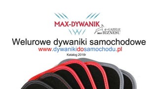 Welurowe dywaniki samochodowe
Katalog 2018r
www.dywanikidosamochodu.pl
 