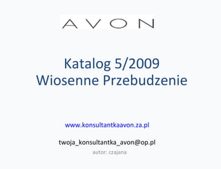 autor: czajana www.konsultantkaavon.za.pl [email_address] Katalog 5/2009 Wiosenne Przebudzenie 