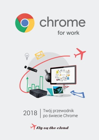 for work
Twój przewodnik
po świecie Chrome2018
 
