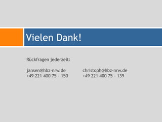 50   Vielen Dank!

     Rückfragen jederzeit:

     jansen@hbz-nrw.de       christoph@hbz-nrw.de
     +49 221 400 75 – 150    +49 221 400 75 – 139
 