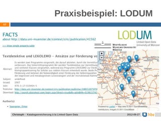 Praxisbeispiel: LODUM
57




     Christoph - Kataloganreicherung à la Linked Open Data   24.05.2012
                                                              2012-09-27
 
