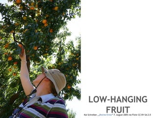 LOW-HANGING
       FRUIT
Kai Schreiber, „Reiche Ernte” 7. August 2005 via Flickr CC BY-SA 2.0
 