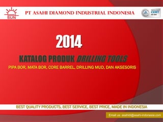 PT ASAHI DIAMOND INDUSTRIAL INDONESIA

2014
PIPA BOR, MATA BOR, CORE BARREL, DRILLING MUD, DAN AKSESORIS

BEST QUALITY PRODUCTS, BEST SERVICE, BEST PRICE, MADE IN INDONESIA
Email us: asahidi@asahi-indonesia.com

 