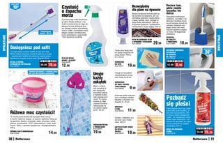 osZcZędŹ
                                                                                                                                                                                                Dociera tam,
                  10zł                                                      Czystość                                                                     Bezwzględny
                                                                                                                                                         dla plam na dywanie
                                                                                                                                                                                                gdzie zwykła
                                                                            o zapachu                                                                                                           szczotka nie
                                                                                                                                                                                                dotrze
                                                                            morza
                                                                                                                                                         Bardzo skuteczna formuła radzi so-
                                                                                                                                                         bie zarówno ze świeżymi, jak i za-     Specjalnie profilowana,
                                                                                                                                                         schniętymi plamami. Usuwa plamy        podwójna szczotka o wy-
                                                                            Z pomocą tego super skuteczne-                                               z kawy, herbaty, wina, różnego ro-
                                                                            go płynu łatwiej zadbasz o czy-                                                                                     jątkowym kształcie docie-
                                                                                                                                                         dzaju tłuste zabrudzenia, błoto itp.   ra pod obrzeże muszli klo-
                                                                            stość w swojej łazience! Jego wy-                                            Przywraca dywanom i wykładzinom
                                                                            jątkowa formuła dokładnie zmy-                                                                                      zetowej, dokładnie usu-
                                                                                                                                                         nieskazitelnie czysty wygląd. 200 ml   wając ukryty tam osad.
                                                                            wa różnego rodzaju zabrudzenia,
                                                                            osad z mydła, i pozostawia orzeź-                                                                                   Rączka zapewnia wygod-
                                                    Teleskopowy                                                                                                                                 ny chwyt. W eleganckiej
                                                   drążek	-	98	cm           wiający zapach morskiej bryzy.
                                                                            Duże opakowanie o pojemności                                                                                        podstawce.
SPRZąTANIE




                                                                                                                                                                                                                                                         SPRZąTANIE
                                                                            1 litra wystarcza na dłużej.                                                                                        SZCZOTKA
                                                                                                                                                         PŁYN DO USUWANIA PLAM                  DO TOALETY
                                                                                                                                                         Z DYWANÓW I WYKŁADZIN
                                                                                                                                                         Kod 58429                  29,99       Z PODSTAWKą
                                                                                                                                                                                                Kod 57890        18,99
             Dosięgniesz pod sufit                                                                                                                                                              ZAPASOWA KOŃCÓWKA
                                                                                                                                                                                                                                           osZcZędŹ

                                                                                                                                                                                                                                               30%
                                                                                                                                     Twoje okna będą lśnić,
             Tą myjką łatwo umyjesz kafelki aż pod sam sufit.                                                                                                                                   CZYSZCZąCA
                                                                                                                                     bo żadne smugi nie ze-
             Mokrą myjką doskonale oczyścisz glazurę, a suchą                                                                                                                                   DO SZCZOTKI
                                                                                                                                     psują efektu. Płótno,
             – wypolerujesz kafelki lub wannę na wysoki połysk.                                                                                                                                 DO TOALETY
                                                                                                                                     91 x 45 cm
             Wymienne zmywaki można prać. Długość 98 cm                     PŁYN DO MYCIA                                                                                                       Kod 58168
                                                    S U P E R   C E N A     WANNY I GLAZURY                                                                                                      S U P E R   C E N A
             MYJKA Z DWOMA                                                  Kod 58280                                                ŚCIERECZKA
             WYMIENNYMI ZMYWAKAMI
             Kod 38494
                                                    29,99     19,99         12,99                                                    DO SZYB
                                                                                                                                     Kod 37671      19,90                                        12,99       8,99
                                     Zawiera	glicerynę	—	możesz	umyć	
                                     nią	ręce	po	pracach	domowych
                                                                                                                Umyje                Pasuje do wszystkich
                                                                                                                                     standardowych uchwy-
                                                                                                                każdy                tów. Działa do 28 dni.

                                                                                                                zakątek              ODŚWIEŻACZ
                                                                                                                                     DO ROLKI PAPIERU
                                                                                                                Myjka o trójkąt-
                                                                                                                nym kształcie ła-
                                                                                                                two dociera do
                                                                                                                                     TOALETOWEGO
                                                                                                                                     Kod 58269          9,99
                                                                                                                wszystkich kątów,


                                                                                                                                                                                                Pozbądź
                                                                                                                a frędzelki dosko-   Kolorowe piórka wykurzą
                                                                                                                nale zbierają kurz   kurz z każdego zakątka.
                                                                                                                i brud. Po użyciu    Miotełka z drążkiem ma

                                                                                                                                                                                                się pleśni
                                                                                                                możesz ją zdjąć      długość ok. 70 cm
                                                                                                                i wyprać w pralce.
                                                                                                                Teleskopowy kij
                                                                                                                                     MIOTEŁKA
                                                                                                                ma zakres regula-                                                               Pleśń wgryza się w fugi, plasti-
                                                                                                                cji 55 - 85 cm
                                                                                                                                     Z PIÓR
                                                                                                                                                    11,99
             Różowa moc czystości!
                                                                                                                                     Kod 58443                                                  kowe listwy przy brodziku, si-
                                                                                                                                                                                                likonowe uszczelnienia i wie-
                                                                                                                                                                                                le innych, trudno dostępnych
             Ta różowa pasta doskonale wyczyści wiele rzeczy                                                                                                                                    miejsc. Ten rewelacyjny spray
                                                                                                                                     Szybko i dokładnie usu-
             w kuchni, łazience, pokoju, na tarasie i balkonie. Stosuj ją                                                                                                                       działa super skutecznie – wy-
                                                                                                                                     wa brud, kurz i tłusty
             do garnków, zlewów, umywalek, szkła, porcelany, metali,                                                                                                                            starczy raz spryskać, by czysz-
                                                                                                                                     osad. 250 ml
             glazury, przedmiotów z PVC, lakierowanych i wielu, wielu                                                                                                                           czone powierzchnie zalśniły
             innych. Silna, a zarazem bezpieczna – biodegradowalna.                                             TRÓJKąTNA MYJKA
                                                                                                                                                                                                świeżością. 500 ml
             400 g                                                                                              Z FRĘDZELKAMI        ANTYSTATYCZNY SPRAY
                                                                                                                Kod 58264                                                                                                          S U P E R   C E N A
                                                                                                                                     DO MYCIA                                                   SPRAY DO USUWANIA
             RÓŻOWA PASTA UNIWERSALNA
             Kod 37840                                          14,99                                           19,99                ŻALUZJI
                                                                                                                                     Kod 58376      19 ,99	
                                                                                                                                                                                                PLEŚNI
                                                                                                                                                                                                Kod 39818
                                                                                                                                                                                                                                   19,99   15,99
             30                                                                                                                                                                                                                                     31
 