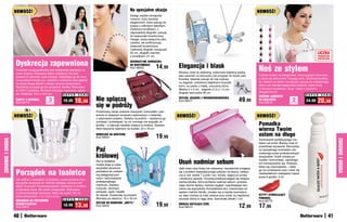 NOWOŚĆ!                                                                                	
                                                                                                         Na specjalne okazje                                                                            NOWOŚĆ!
                                                                                                         Zastąp zwykłe ramiączka
                                                                                                         nowymi, dużo bardziej
                                                                                                         eleganckimi, które pasują do
                                                                                                         kreacji z odkrytym dekoltem.
                                                                                                         Zdobione koralikami, o
                                                                                                         regulowanej długości, pasują
                                                                                                         do większości biustonoszy.
                                                                                                         Uwaga: służą wyłącznie jako
                                                                                                         ozdoba, nie podtrzymują
                                                                                                         miseczek biustonosza.
                                                                                                         Całkowita długość ramiączek:
                                                                                                         42 cm, długość odcinka                                                                                                                        LICZBA
                                                                                                         z koralikami: 21 cm                                                                                                                           PRODUKTÓW
                                                                                                                                                                                                                                                       OGRANICZONA

                  Dyskrecja zapewniona                                                                   DEKORACYJNE RAMIąCZKA

                                                                                                                               14         Elegancja i blask                                             Noś ze stylem
                                                                                                         DO BIUSTONOSZA
                                                                                                         Kod 58503             ,99
                  Urozmaić swoją garderobę bez wydawania pieniędzy na
                  nowe ubrania. Szykowny żabot ozdobiony koronką                                                                          Możesz nosić tę delikatną, srebrzysto-błękitną ważkę
                                                                                                                                          jako wisiorek na łańcuszku lub przypiąć do bluzki jako        Powieś okulary na eleganckim, dekoracyjnym łańcuszku,
                  pozwoli Ci stworzyć nowe kreacje. Zakładając go do moc-
                                                                                                                                          broszkę. Idealnie pasuje do niej szykow-                      a staną się elementem Twojego stylu. Zdobione koralika-
                  no wyciętych bluzek czy żakietów, zasłaniasz zbyt głęboki
                                                                                                                                          ny zegarek, ozdobiony błękitnymi kryształ-                    mi, idealne na dzień i na wieczór, pasują do codziennego,
                  na daną okazję dekolt i unikasz uczucia skrępowania.
                                                                                                                                          kami, na pasku z białej, sztucznej skóry.                     ubioru jak również eleganckiej sukienki. Jeden biały
                  Wystarczy przypiąć go do ramiączek stanika. Wykonany
                                                                                                                                          Ważka 4 x 3 cm, zegarek 21,5 x 1,5 cm,                        z różowymi koralikami, drugi – biały z czarnymi.
                  w 100% z poliestru. W trzech kolorach: czerwony, niebie-
                                                                                                                                          długość łańcuszka 46 cm                                       Długość 63 cm
                  ski i fioletowy. 18,5 x 18.5 cm       S U P E R C E N A                                                                                                                                                                     S U P E R   C E N A
                                                                                                                                                                                                        OZDOBNE ŁAŃCUSZKI
                  ŻABOTY Z KORONKą          3           19,99    16,99        Nie splączą                                                 ZESTAW: ZEGAREK Z WISIORKIEM/BROSZKą
                                                                                                                                          Kod 58577                                        49,99        DO OKULARÓW               2           24,99    20,99
                                                                              się w podróży
                  Kod 58774               sztukI                                                                                                                                                        Kod 58514                sztukI




                                                                              Przechowuj swoje ulubione naszyjniki, bransoletki i pier-
                  NOWOŚĆ!                                                     ścionki w zwijanym woreczku wykonanym z materiału
                                                                              o satynowym połysku. Świetny na podróż – wystarczy go
                                                                                                                                          NOWOŚĆ!                                                       NOWOŚĆ!
                                                                                                                                                                                                        Pomadka
                                                                              zrolować i przewiązać, by nic cennego nie wypadło ze
                                                                              środka – a zajmuje niewiele miejsca w torebce. Zawiera
                                                                              dwie kieszenie zapinane na suwaki. 22 x 16 cm                                                                             wierna Twoim
                                                                              WORECZEK NA BIŻUTERIĘ
                                                                              Kod 58331                                        19,99                                                                    ustom na długo
ZDROWIE I URODA




                                                                                                                                                                                                                                                                     ZDROWIE I URODA
                                                                                                                                                                                                        Zachowanie perfekcyjnego ma-
                                                                                                                                                                                                        kijażu ust przez dłuższy czas to
                                                                                                                                                                                                        prawdziwe wyzwanie. Skorzystaj
                                                                              Paź                                                                                                                       ze specjalnego kosmetyku sto-

                                                                              królowej
                                                                                                                                                                                                        sowanego przez profesjonalnych
                                                                                                                                                                                                        wizażystów. Sztyft utrwala po-
                                                                              Etui w kształcie
                                                                              motyla kryje w sobie
                                                                                                                                          Usuń nadmiar sebum                                            madkę i konturówkę, zapobiega
                                                                                                                                                                                                        ich rozmazywaniu się. Kulkowy,
                                                                              wszystkie akcesoria                                                                                                       łatwo się rozprowadza – nałóż
                                                                                                                                          Jeśli masz cerę tłustą lub mieszaną i nieustannie zmagasz

                  Porządek na toaletce                                        potrzebne do codzien-                                                                                                     go na umalowane usta i ciesz się
                                                                                                                                          się z problem nieestetycznego połysku na twarzy, zwłasz-
                                                                              nej pielęgnacji paz-                                                                                                      nieskazitelnym makijażem nawet
                                                                                                                                          cza w tzw. strefie T (czoło, nos, broda), sięgnij po prosty
                                                                              nokci i wykonywania                                                                                                       przez 6 godzin. 5 ml
                  Jak zadbać o porządek na toaletce, a jednocześnie mieć                                                                  i skuteczny sposób. Osuszaj przetłuszczające się miejsca
                  wszystkie akcesoria do robienia makijażu zawsze pod         profesjonalnego                                             cienką bibułką, która wchłania nadmiar sebum, przywra-
                  ręką? To proste! Poustawiaj pędzle i aplikatory w pudełku   manicure. Zawiera                                           cając skórze świeży, matowy wygląd i zapobiegając two-
                  w kształcie serca. Ma osiem przegródek. Wykonane            nożyczki, obcinacz,                                         rzeniu się wyprysków. Kompaktowe etui, mieszczące aż
                  z przezroczystego tworzywa, łatwo się czyści. Nie za-       pilniczek, cążki i łopatki                                  siedem metrów bibułki, zmieści się w każdej kosmetycz-
                                                                              do skórek. Doskonały na prezent.                            ce, więc możesz je mieć zawsze przy sobie, by regularnie      SZTYFT UTRWALAJąCY
                  wiera akcesoriów. 11,5 x 9,5 x 6 cm
                                                        S U P E R   C E N A   Wymiary po otwarciu: 16 x 16 cm                             osuszać skórę w ciągu dnia. Szerokość bibułki 7 cm            POMADKĘ
                  ORGANIZER DO PRZYBORÓW                                                                                                                                                                Kod 58775
                  KOSMETYCZNYCH
                  Kod 58811
                                                        18,99    13,99
                                                                              ZESTAW DO MANICURE „MOTYL”
                                                                              Kod 58341                                        19,99      BIBUŁKA MATUJąCA CERĘ
                                                                                                                                          Kod 58515                                        12,99        17,99
                  40                                                                                                                                                                                                                                            41
 
