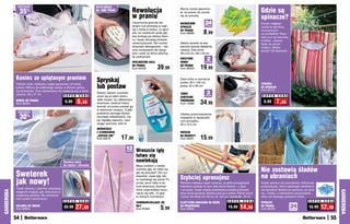 osZcZędŹ                                                  WySTaRcza
                 35   %                                                NA 1000 PRAŃ!             Rewolucja                         Mocny zacisk gwarantu-
                                                                                                                                   je, że pranie nie zsunie                                     Gdzie są
                                                                                                 w praniu                          się ze sznurka.
                                                                                                                                                                                                spinacze?
                                                                                                 Ceramiczne granulki we-
                                                                                                 wnątrz kuli wchodzą w reak-
                                                                                                                                   NIERDZEWNE          24
                                                                                                                                                       sztukI
                                                                                                                                                                                                Koniec ciągłego
                                                                                                                                   SPINACZE                                                     szukania spinaczy
                                                                                                 cję z wodą w pralce, co spra-
                                                                                                 wia, że cząsteczki wody głę-
                                                                                                 biej wnikają we włókna tkani-
                                                                                                                                   DO PRANIA
                                                                                                                                   Kod 58689          8,99                                      rozrzuconych
                                                                                                                                                                                                po szufladzie! Teraz
                                                                                                                                                                                                włóż je w tę kolorową
                                                                                                 ny i lepiej odrywają drobinki                                                                  torebkę - zawsze
                                                                                                 zanieczyszczeń. Nie musisz        Idealny sposób na bez-                                       będą na swoim
                                                                                                 stosować detergentów – ide-       pieczne upranie delikatnej                                   miejscu. Mieści
                                                                                                 alne rozwiązanie dla alergi-      odzieży. Dwa worki:                                          ponad 100 klamerek.
                                                                                                 ków i osób ze skórą skłonną       48 x 43 cm i 38 x 33 cm
                                                                                                 do podrażnień.
                                                                                                 EKOLOGICZNA KULA
                                                                                                                                   KWIATOWE
                                                                                                                                   WORKI
                                                                                                                                                        2
                                                                                                                                                       sztukI

                                                                                                 DO PRANIA
                                                                                                 Kod 56506            39,99        DO PRANIA
                                                                                                                                   Kod 58359       19,99
            Koniec ze splątanym praniem                                Spryskaj                                                    Dwie torby w rozmiarze
                                                                                                                                   jumbo: 60 x 105 cm,
                                                                       lub postaw
            Oddziel małe i delikatne części garderoby od reszty                                                                                                                                 TOREBKA
                                                                                                                                   jedna: 55 x 85 cm                                            NA SPINACZE
            prania. Włóż je do siatkowego worka, w którym upiorą
                                                                                                                                                                                                Kod 39112
            się doskonale. Przy wyjmowaniu nie zaplączą się w duże
            ubrania. 38 x 47 cm
                                                 S U P E R   C E N A
                                                                       Świeży zapach czystości
                                                                       unosi się w całym domu.
                                                                                                                                   TORBY                3
                                                                                                                                                       sztukI                                    S U P E R    C E N A
                                                                                                                                   ZAMYKANE
            WOREK DO PRANIA
            Kod 39503
                                                  9,99       6,49      Jeśli chcesz, by odświeżacz
                                                                       stopniowo uwalniał lniany
                                                                                                                                   PRÓŻNIOWO
                                                                                                                                   Kod 15986       34,90                                          9,99       7,49
                                                                       aromat, po prostu postaw go
                                                                       w wybranym miejscu. A jeśli
             osZcZędŹ                                                  powietrze wymaga błyska-
                 30%
                                                                                                                                   Ułatwia przechowywanie
                                                                       wicznego odświeżenia, roz-                                  krawatów w nieskazitel-
                                                                       pyl mgiełkę zapachu, naci-                                  nym porządku.
                                                                       skając atomizer. 400 ml                                     45 x 10,5 cm
                                                                       ODŚWIEŻACZ
                                                                       Z ATOMIZEREM                                                WieSzak
                                                                       „ZAPACH LNU”
                                                                       Kod 58270         17,99                                     Na kRaWaTy
                                                                                                                                   Kod 58561       15,99
                                                                                            12 Wreszcie igły
                                                                                             sztuk


                                                                                                     łatwo się
                                                 Świetna	także	                                      nawlekają
                                                 do	zasłon	i	obrusów                                 Masz problem z nawle-
                                                                                                     czeniem igły, bo nitka cią-
                                                                                                                                                                                                Nie zostawią śladów
            Sweterek                                                                                 gle się wysuwa? Oto roz-
                                                                                                     wiązanie: super igły, któ-
                                                                                                                                   Szybciej uprasujesz                                          na ubraniach
            jak nowy!                                                                                re nawlekają się same! Po
                                                                                                     prostu wsuń nitkę w do-
                                                                                                     brze widoczną „bramkę”,
                                                                                                                                   Warstwa oddająca ciepło oznacza, że jedno pociągnięcie
                                                                                                                                   żelazkiem prasuje od razu obie strony tkaniny – z góry
                                                                                                                                                                                                Każdy spinacz ma pomysłową, silikonową
                                                                                                                                                                                                poduszeczkę, która zapobiega odciskaniu
            Twoje ubrania z dzianiny odzyskają                                                       która uniemożliwia wysu-      i od spodu. Super miękka podszewka pozwala prasować          się brzydkich śladów po spinaczu na ubra-
GARDEROBA




                                                                                                                                                                                                                                                          GARDEROBA
            elegancki wygląd, gdy odkurzysz je                                                       nięcie się nitki. 12 igieł    tylną stronę guzików. Możesz prać ją w pralce. Różne wzory   niu. Trwałe, z metalowymi sprężynkami,
            wyjątkową golarką. Ma udoskona-                                                          w różnych rozmiarach.         i kolory. Na deski od 120 cm do 135 cm, szerokość 43 cm      które nie dotykają upranych ubrań.
            lony system opróżniania.
                                                 S U P E R   C E N A                                                                                                    S U P E R    C E N A                                        S U P E R   C E N A
                                                                                                     SAMONAWLEKAJąCE SIĘ           ELASTYCZNA NAKŁADKA NA DESKĘ                                 SPINACZE
            GOLARKA DO UBRAŃ
            Kod 56805
                                                 39,99    27,99                                      IGŁY
                                                                                                     Kod 35485          5
                                                                                                                       ,99
                                                                                                                                   DO PRASOWANIA
                                                                                                                                   Kod 38664
                                                                                                                                                                         19,99    14,99         DO PRANIA
                                                                                                                                                                                                Kod 38463
                                                                                                                                                                                                                        24
                                                                                                                                                                                                                        sztukI
                                                                                                                                                                                                                                    15,99   12,99
            54                                                                                                                                                                                                                                       55
 