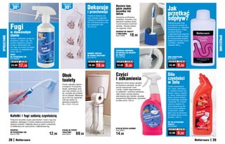 osZcZędŹ                                                     osZcZędŹ

                  30 %
                                                                            30%                       Dekoruje                   Dociera tam,
                                                                                                                                 gdzie zwykła                           Jak
                                                                                                                                                                        przetkać
                                                                                                      i przechowuje              szczotka nie
                                                                                                                                 dotrze
                                                                                                                                                                        odpływ?
                                                                                                      Powieś w łazience sty-
                                                                                                      lowy, wiszący organizer    Specjalnie profilowana,
                                                                                                      ozdobiony motywem kwia-    podwójna szczotka o wy-
                                                                                                      tów. Zmieszczą się w nim   jątkowym kształcie docie-


             Fugi
                                                                                                                                 ra pod obrzeże muszli klo-             Wielofunkcyjna soda
                                                                                                      trzy zapasowe rolki.                                              to skuteczny sposób na
                                                                                                      76 x 23 cm                 zetowej. Rączka zapew-
                                                                                                                                 nia wygodny chwyt.                     udrożnienie rur, odpływów
                                                                                                                                                                        kanalizacyjnych i toalet,
             w doskonałym                                                                                                        SZCZOTKA DO TOALETY                    usunięcie blokad

             stanie
                                                                                                                                 Z PODSTAWKĄ
                                                                                                                                 Kod 57890       18  ,99
                                                                                                                                                                        i nieprzyjemnego zapachu.
SPRZĄTANIE




                                                                                                                                                                                                         SPRZĄTANIE
                                                                                                                                                                        Świetnie nadaje się także
             Szybko i dokładnie usuwa za-                                                                                                                               do oczyszczania ścieżek,
             brudzenia i nalot z fug. Sto-                                                                                                                              ceglanych murków, koszy
             sowany regularnie utrzymu-                                                                                                                                 na śmieci. Likwiduje
             je fugi w doskonałym sta-                                                                                                                                  chwasty! 500 g
             nie, więc nie trzeba ich potem
             szorować, by wyglądały jak
                                                                                                                                 ZAPASOWA KOŃCÓWKA
             nowe. 500 ml
                                                                                                      OZDOBNY WIESZAK            CZYSZCZĄCA DO SZCZOTKI
             SPRAY                                                                                    NA PAPIER TOALETOWY        DO TOALETY
             DO CZYSZCZENIA FUG                                                                       Kod 59112                  Kod 58168                              SODA KAUSTYCZNA
             Kod 38282                                                                                                                                                  Kod 59391
              S U P E R   C E N A                                                                     S U P E R   C E N A         S U P E R   C E N A                    S U P E R   C E N A

              24,99    17,49                                                                           29,99   19,99              12,99       9,99                       13,49       9,99

                                                                          Obok                                                   Czyści                                 Siła
                                                                          toalety                                                i odkamienia                           czystości
                                                                          Znowu zabrakło papieru
                                                                                                                                 Wygodna forma sprayu sprawia,
                                                                                                                                 że wystarczy spryskać, by płyn
                                                                                                                                                                        w żelu
                                                                          w toalecie? Pomysłowy                                                                         Działa wszechstron-
                                                                                                                                 zaczął rozpuszczać osad
                                                                          stojak, spełniający zara-                                                                     nie: czyści, dezynfeku-
                                                                                                                                 z wody i mydła nagromadzony
                                                                          zem rolę uchwytu na rol-                                                                      je i wybiela muszle toa-
                                                                                                                                 na kafelkach i ceramice sanitarnej.
                                                                          kę, rozwiąże ten problem                                                                      letowe, wanny, umywal-
                                                                                                                                 Jeśli chcesz usunąć cięższe
                                                                          raz na zawsze. Mieszczą                                                                       ki, zlewy. Zabija groma-
                                                                                                                                 zabrudzenia typu kamień, spryskaj
                                                                          się w nim trzy zapasowe                                                                       dzące się tam zarazki,
                                                                                                                                 powierzchnie kilkakrotnie i pozostaw
                                                                          rolki plus jedna na                                                                           pozostawiając czystość
                                                                                                                                 na kilka minut. 750 ml
                                                                          wieszaku-podajniku.                                                                           i świeżość. Po rozcień-
                                                                          60 x 15,8 x 15,5 cm                                                                           czeniu w wodzie mo-
                                                                                                                                                                        żesz stosować go tak-
                                                                                                                                                                        że do mycia kafelków
                                                                                                                                                                        na ścianach i podło-
                                                                                                                                                                        gach oraz do namacza-
             Kafelki i fugi zalśnią czystością                                                                                                                          nia białych tkanin przed
                                                                                                                                                                        praniem. 750 ml
             Poręczna szczotka usuwa zabrudzenia i osad z fug oraz
             kafelków, ułatwiając Ci trudne zadanie przywrócenia im                                                                                                     ŻEL DO CZYSZCZENIA
             idealnej czystości. Najlepiej stosuj ją razem z preparata-                                                                                                 TOALETY
             mi Betterware do czyszczenia i odświeżania fug.                                                                                                            Kod 59450
                                                                                                                                 PŁYN DO MYCIA ŁAZIENEK                  S U P E R   C E N A
             SZCZOTKA                                                     STOJAK NA PAPIER                                       Kod 59521
             DO CZYSZCZENIA FUG
             Kod 57706                                        12,99       TOALETOWY
                                                                          Kod 58731       69,99                                  14,99                                   12,99       9,99
             28                                                                                                                                                                                     29
 