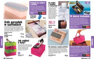 osZcZędŹ
                                                                                      Pozbądź się wilgoci                             Co zrobić                                                  NOWOŚĆ!                                           10zł
                                                                                      z pokoju!                                       z torebką
                                                                                      Błyskawicznie i wygodnie rozwiązuje pro-        w restauracji?
                                                                                      blem nadmiaru wilgoci! Super absorpcyj-
                                                                                      ne kryształki pochłaniają wilgoć z powietrza,   Zamiast wieszać torebkę
                                                                                      osuszając je od razu. Wkład wystarcza na        na krześle, stawiać na
                                                                                      2-3 miesiące, zależnie od wilgotności powie-    podłodze lub trzymać
                                                                                      trza. 10 x 8,5 x 26 cm                          niewygodnie na kolanach,
                                                                                                                                      powieś ją na stylowym
                                                                                      POCHŁANIACZ WILGOCI      S U P E R   C E N A    wieszaku, który łatwo
                                                                                      SLIMLINE
                                                                                      Kod 36383                19,99     15,99        przymocujesz do każdego
                                                                                                                                      stołu. Torebka będzie
                                                                                                                                      bezpieczna, zawsze pod
                                                                                      WYMIENNY WKŁAD
                                                                                      DO POCHŁANIACZA
                                                                                                                                      ręką, a Ty zrobisz wrażenie
                                                                                                                                      swoją pomysłowością.                                       W skórze krokodyla
                                                                                      WILGOCI SLIMLINE
                                                                                      Kod 36384                             9,99      Wieszak wytrzymuje
                                                                                                                                      obciążenie do 13 kg                                        Zgrabny, szykowny portfel ma zaledwie 1,5 cm
                                                                                                                                                                                                 grubości, więc zmieści się w każdej torebce. Na obu
                                                                                                                                                                                                 jego ściankach znajduje się dużo przegródek na karty


            Zrób porządek
                                                                                                                                                                                                 kredytowe, dowód osobisty, prawo jazdy, banknoty
                                                                                                                                                                                                 i drobne. Metalowa oprawa z praktycznym zapięciem
                                                                                                                                                                                                 gwarantuje, że nic nie wypadnie ze środka. Wykonany


            w szufladach
                                                                                                                                                                                                 ze sztucznej, lśniącej skóry, zdobionej przetłoczeniami
                                                                                                                                                                                                 imitującymi skórę krokodyla.
                                                                                                                                      WIESZAK NA TOREBKĘ                                         18,5 x 11 x 1,5 cm                    S U P E R C E N A
                                                                                                                                      Kod 58628
            Drobne elementy garderoby, upchnięte w szafie, zaplą-
            tują się w inne ubrania i „chowają”, gdy właśnie ich szu-                                                                 16,99                                                      PORTFEL Z ZAMKNIĘCIEM
                                                                                                                                                                                                 Kod 59251
                                                                                                                                                                                                                                       44,99     34,99
            kasz. Zrób z tym porządek! Włóż do szuflady lub postaw
            na półce składane pudełko z 12 przegródkami, a szybko
            przekonasz się o zaletach przechowywania w nim skar-
            petek, apaszek, bielizny itp. 31 x 31 x 10 cm
            ORGANIZER DO SZUFLADY
            DLA PAŃ
            Kod 58563                                        17,99
            ORGANIZER DO SZUFLADY
            DLA PANÓW
            Kod 58562                                        17,99
GARDEROBA




                                                                                                                                                                                                                                                              GARDEROBA
                                                    Jak zadbać
                                                    o buty?
                                                    Bardzo praktyczne, chronią obuwie i uła-
                                                    twiają utrzymanie porządku w garderobie,
                                                    szafie. Przezroczyste – od razu widzisz,
                                                    która para butów jest w środku.                                                   Dla mężczyzny z grubym portfelem                           Zorganizuj porządek w swojej torebce!
                                                    W każdym pudełku mieści się                                                       Klasyczny klips do spinania banknotów to prestiżowy        Jeśli – jak większość kobiet – masz problem ze znalezie-
                                                    jedna para. Do samodzielnego                                                      prezent dla dżentelmena, który lubi mieć pełną kontrolę    niem czegoś w swojej torebce, zastosuj sprytny trik i włóż
                                                    złożenia. 30 x 18 x 10 cm                                                         nad swoimi pieniędzmi. Wykonany z metalu, ozdobiony        do jej wnętrza poręczny organizer z przegródkami. To tak-
                                                                                                                                      kryształkiem klips wygląda szykownie i spełnia praktycz-   że idealny sposób na przeniesienie całej zawartości
                                                                                                                                      ną funkcję, ułatwiając przechowywanie banknotów i waż-     do innej torebki. Podszewka z materiału, który łatwo
                                                      5                                                                               nych notatek w całkowitym porządku.
                                                                                                                                      5,5 x 2,5 cm
                                                                                                                                                                                                 wyczyścić. 32 x 16 x 9,5 cm
                                                     sztuk
                                                                                                                                                                                                                                       S U P E R   C E N A
                                                    PUDEŁKA NA BUTY
                                                    Kod 59115                     39,99                                               KLIPS DO BANKNOTÓW
                                                                                                                                      Kod 58620                                      19,99       ORGANIZER DO TOREBKI
                                                                                                                                                                                                 Kod 57742
                                                                                                                                                                                                                                       15,99     11,99
            46                                                                                                                                                                                                                                           47
 