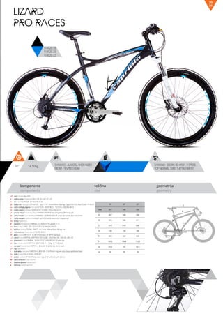 C
D
B
A
F
H
G
E
14,50kg26” SHIMANO - DEORE RD-M591, 9 SPEED,
TOP NORMAL, DIRECT ATTACHMENT
SHIMANO - ALIVIO SL-M430 INDEX
FRONT / 9-SPEED REAR
komponente
components
veličina
size
geometrija
geometry
LIZARD
PRO RACES
914520-18
914520-20
914520-22
21
20
ram / frame / Alloy 6061
veličina rama / frame size / 26” x 18”; 26” x 20”; 26” x 22”
vila / fork / SUNTOUR - XCT MLO DS V4 26
šoljica vile / head parts / FP-H812PL - 7pcs, 1-1/8”, 28.6/44/30mm, Bearings: Caged (5/32”x22), Steel ED with -FPHW-03
uložci srednjeg pogona / b.b. parts / THUN - ROCKY ML 2.0- 122.5 mm, shell: BSA 68mm
srednji pogon /crankset / SUNTOUR XCT 414 WH, 175mm, 44-32-22
prednji menjač / front derailleur / SHIMANO- FD-M430 low clamp, black, Ø34.9, top pull
zadnji menjač / rear derailleur / SHIMANO - DEORE RD-M591, 9 speed, top normal, direct attachment
ručica menjača / shifters / SHIMANO - ALIVIO SL-M430 index front / 9-speed rear
brzina / speed / 27
zupčanici / freewheel / SHIMNAO - CS-HG30 9 MTB Cassette 11-32
lanac / chain / KMC - Z99, 1/2”x11/128” (114 LINKS) (9 SPEEDS)
kočnica / brakes / TEKTRO - DRACO - disc brake, 160mm front, 160 mm rear
ručica kočnice / brake levers / TEKTRO DRACO
glave / hubs / KRIPTON X - KT-MP7F front black / KT-MP4R rear black
obruči / rims / KRIPTON - KRYPTON-X 559-19, 36H , EYELETING: NO, RDA: NO, GBS: NO
pneumatici / tires / RUBENA - 54-559 V75 SCYLA SPORT 26x2.10 white line
lula / handle stem / KRIPTON X - JB-A112-8A, 31.8, 7 deg., 90 1-1/8, black
upravljač / handle bar / KRIPTON X - JB-AL104, 31.8, 620, rise 15mm, black
rog / bar ends / -
stub sedla / seat post / KRIPTON X - JB-SP-306- 31.6x350mm long, with alloy clamp, sandblasted black
sedlo / sadle / SELLE ROYAL - VIPER HRT
pedale / pedals / FP-906,PP body, steel cage, 9/16”, with balls, with reflector
zadnji amortizer / rear shock / -
dodatna oprema / accesories / -
težina kg / weight kg / 14.5
18” 20” 22”
MM 457 508 558
A 457 508 558
B 555 588 617
C 579 610 639
D 130 130 160
E 425 425 425
F 1072 1098 1122
G 73.5 73 72.5
H 70 70 70
 