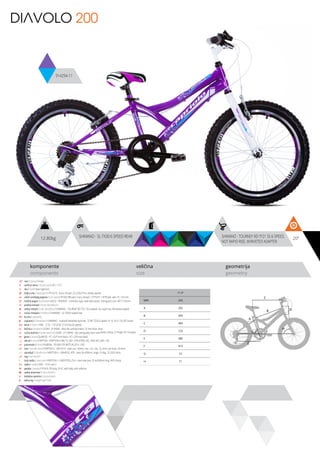 12.80kg 20”SHIMANO - SL-TX30 6 SPEED REAR SHIMANO - TOURNEY RD-TY21 SS 6-SPEED,
NOT RAPID-RISE, W/RIVETED ADAPTER
komponente
components
veličina
size
geometrija
geometry
C
DB
A
F
H
G
E
DIAVOLO 200
914294-11
11.5”
MM 292
A 292
B 459
C 483
D 125
E 380
F 913
G 72
H 71
ram / frame / Hi-ten
veličina rama / frame size / 20” x 11.5”
vila / fork / Steel rigid fork
šoljica vile / head parts / FP-H515 - 8 pcs, thread: 22.2/30/27mm, W/key washer
uložci srednjeg pogona / b.b. parts / FP-602 BB parts 5 pcs, thread: 1.37”X24T, 1/4”X9 ball, axle: 3T, 126 mm
srednji pogon /crankset / LASCO - RP840DP - cotterless type, steel with plastic chainguard, size: 40T X 152mm
prednji menjač / front derailleur / -
zadnji menjač / rear derailleur / SHIMANO - TOURNEY RD-TY21 SS 6-speed, not rapid-rise, W/riveted adapter
ručica menjača / shifters / SHIMANO - SL-TX30 6 speed rear
brzina / speed / 6
zupčanici / freewheel / SHIMANO - multiple freewheel sprocket, TZ MF-TZ20 6-speed 14-16-18-21-24-28T brown
lanac / chain / KMC - Z-33 - 1/2”x3/32” (114 links) (6 speed)
kočnica / brakes / LOGAN - JY-946AE - alloy die casting brakes, 55 mm shoe, silver
ručica kočnice / brake levers / LOGAN - JY-139PAE - die casting alloy lever with plastic clamp, 2.5 finger, for V-brakes
glave / hubs / QUANDO - KT-122F front black / KT-122R rear black
obruči / rims / KRIPTON - KRYPTON-X 406-19, 36H , EYELETING: NO, RDA: NO, GBS: YES
pneumatici / tires / RUBENA - 50-406 V78 NEPTUN (20 X 1.90)
lula / handle stem / KRIPTON X - GW-HS14 - steel, ext.: 60mm, rise: +25, dia.: 22.2mm, bar bore: 25.4mm
upravljač / handle bar / KRIPTON X - GWHB-02, ATB - steel, W=500mm, angle 15 deg., 22.2X25.4mm
rog / bar ends / -
stub sedla / seat post / KRIPTON X - GWSPSTEEL25.4 - steel seat post 25.4x200mm long, W/O clamp
sedlo / sadle / DDK - 1216 rush 2
pedale / pedals / FP-818, PP body, 9/16”, with balls, with reflector
zadnji amortizer / rear shock / -
dodatna oprema / accesories / -
težina kg / weight kg / 12.8
 
