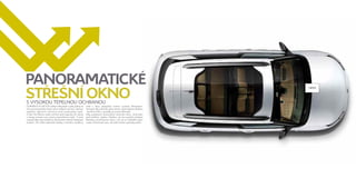 14F65 PANORAMATICKÉ 
STŘEŠNÍOKNO 
S VYSOKOU TEPELNOU OCHRANOU 
CITROËN C4 CACTUS nabízí exkluzivně a jako jediný na 
však v obou případech možno využívat klimatizaci. 
trhu panoramatické střešní okno velkých rozměrů, které je 
Vrstvené sklo střešního okna chrání i před okolním hlukem 
opatřeno výkonnou ochranou proti propouštění tepla. 
- komfort řidiče a posádky je prostě dokonalý. 
V létě Vás ltrace světla ochrání před paprsky UV záření 
Díky vynikajícím vlastnostem střešního okna, chránícího 
a izoluje interiér vozu před propouštěním tepla. V zimě 
před světlem, teplem i hlukem, již není potřeba dodávat 
naopak díky svým izolačním vlastnostem zabrání tepelným 
klasickou protisluneční clonu, což má za následek nejen 
ztrátám. Pro volbu optimální teploty v interiéru vozidla je 
snížení hmotnosti vozu, ale také snížení spotřeby paliva. 
 