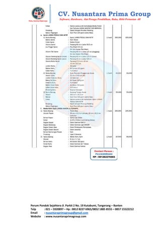 Perum Pondok Sejahtera Jl. Parkit 2 No. 19 Kutabumi, Tangerang – Banten
Telp : 021 – 5920897 – Hp : 0812 8227 6965/0852 1885 8555 – 0857 15522212
Email : nusantaraprimagroup@gmail.com
Website : www.nusantaraprimagroup.com
Eksis, Karena Dipercaya
CV. Nusantara Prima Group
Software, Hardware, Alat Peraga Pendidikan, Buku, Bibit Pertanian dll
 