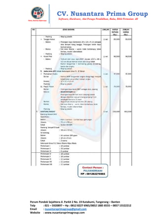 Perum Pondok Sejahtera Jl. Parkit 2 No. 19 Kutabumi, Tangerang – Banten
Telp : 021 – 5920897 – Hp : 0812 8227 6965/0852 1885 8555 – 0857 15522212
Email : nusantaraprimagroup@gmail.com
Website : www.nusantaraprimagroup.com
Eksis, Karena Dipercaya
CV. Nusantara Prima Group
Software, Hardware, Alat Peraga Pendidikan, Buku, Bibit Pertanian dll
 