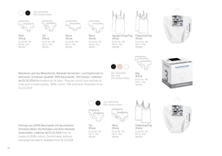 34
Feinripp aus 100% Baumwolle mit decorativem
Strickerei-Motiv. Komfortabel und ohne störende
Seitennähte. Lieferbar ab 01.10.2014 Fine rib
made of 100% cotton. Comfortable, without
annoying side seams.Available from 01.10.2014
Trägertop/Top
2Pack
EU/D 36–50
INT S–5XL
144359
Tai
2Pack
EU/D 36–50
INT S–5XL
145240
Maxi
2Pack
EU/D 36–50
INT S–5XL
145241
Reduktion auf das Wesentliche. Beliebte Hemdchen- und Slipformen in
vertrauter Schiesser-Qualität. 95% Baumwolle, 5% Elastan. Lieferbar
ab 01.10.2014 Minimalism at its best. Popular shirts and panties of
tried and trusted quality. 95% cotton, 5% elastane. Available from
01.10.2014
Slip
3Pack
EU/D 36–46
INT S–3XL
145425
100 weiß/white
410 nude
000 schwarz/black
Tai
2Pack
EU/D 36–48
INT S–4XL
145091
Midi
2Pack
EU/D 38–48
INT M–4XL
145104
Short
2Pack
EU/D 36–48
INT S–4XL
145106
Spaghettitop/Top
2Pack
EU/D 36–48
INT S–4XL
145088
Trägertop/Top
2Pack
EU/D 36–48
INT S–4XL
145089
Maxi
2Pack
EU/D 38–50
INT M–5XL
145107
100 weiß/white
000 schwarz/black
100 weiß/white
000 schwarz/black
 