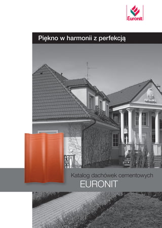Piękno w harmonii z perfekcją
Katalog dachówek cementowych
EURONIT
 