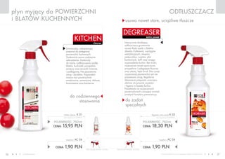 www.fmworld.com Produkty FM GROUP for home są oryginalnymi produktami FM GROUP World
47
36 37
odtłuszczaczpłyn myjący do powierzchni
i blatów kuchennych
cleaner
kitchen extra power
degreaSER
usuwa nawet stare, uciążliwe tłuszcze
do zadań
specjalnych
do codziennego
stosowania
cena łączna zestawu: 20,20 PLN
POJEMNOŚĆ: 750ml
CENA: 18,30 pln
degreaser extra power k 05
(bez rozpylacza) 24,40 PLN/1L
CENA: 1,90 pln
rozpylacz AC 04
cena łączna zestawu: 17,85 PLN
POJEMNOŚĆ: 750ml
CENA: 15,95 pln
kitchen cleaner K 01
(bez rozpylacza) 21,27 PLN/1L
CENA: 1,90 pln
rozpylacz AC 04
Uniwersalny, niskopieniący
preparat do pielęgnacji
powierzchni kuchennych.
Znakomicie usuwa codzienne
zabrudzenia. Doskonały
do mycia i odtłuszczania szafek,
blatów, kuchenek, parapetów,
poręczy oraz ceramiki ściennej
i podłogowej. Nie pozostawia
smug i zacieków. Preparatem
można myć powierzchnie
emaliowane, ceramiczne, stalowe,
laminowane oraz kamienne.
Intensywnie działający
odtłuszczacz gruntownie
usuwa tłuste osady z blatów,
zlewów, frytkownic, wyciągów
wentylacyjnych, okapów,
piekarników, rusztów, płyt
kuchennych, kafli oraz innego
wyposażenia kuchni. Bez trudu
rozpuszcza nawet uporczywe,
przypalone i zalegające tłuszcze
oraz oleisty, lepki brud. Nie rysuje
czyszczonej powierzchni ani nie
pozostawia smug. Regularne
stosowanie preparatu znacząco
ułatwia utrzymanie czystości
i higieny w każdej kuchni.
Pozostawia na czyszczonych
powierzchniach czarujący aromat
świeżych kwiatów pomarańczy.
 