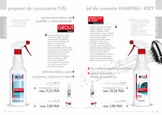 preparat do czyszczenia FUg                                                                                                           żel do usuwania KAMIENIA i rDzY

                                                     samooczyszczająca się                                                                             LIMESCALE
                  W razie                                                                                                                                                                                                                Jeśli chcesz usunąć kamień
                                 wątpliwości
                                                  powłoka z nanocząsteczek                                                                             & RUST
PORADY FM




                                                                                                                                                                                                                                                                              PORADY FM
                nanieś odrobinę preparatu                                                                                                                                                                                                z urządzeń kuchennych (czajniki,
                     na niewidoczną część                                                                                                                      remover gel                                                               grzałki, ekspresy do kawy itp.),
                    powierzchni i sprawdź,                                                                                                                                                                                               skorzystaj z uniwersalnego


                                                                                                     GROUT
            czy nie nastąpi jej uszkodzenie.                                                                                                                                                                                             odwapniacza (DESCALER
                                                                                                                                                         Unikalna receptura żelu ułatwia                                                 all purpose, s. 35).
                                                                                                                                                         szybkie i skuteczne usuwanie
                                                                                                                                                                                                                                         Uwaga! Po oczyszczeniu
                                                                                                                       cleaner                           osadów z kamienia, mydła,                                                       powierzchni nie zapomnij
                                                                                                                                                         rdzawych plam i innych rodzajów                                                 jej obficie spłukać wodą!
                                                                             Preparat perfekcyjnie i szybko                                              zanieczyszczeń osadzających się                                                 Przy stosowaniu używaj rękawic!
                                                                             usuwa zabrudzenia ze spoin                                                  na armaturze sanitarnej.
                                                                             cementowych przy płytkach                                                   Za jego sprawą dawny blask
                                                                             ściennych oraz podłogowych                                                  odzyskują nie tylko wanny,
                                                                             (glazura, terakota, gres,                                                   umywalki i muszle klozetowe,
                                                                             marmur, mozaiki). Tworzy                                                    lecz także krany oraz prysznice.
                                                                             samooczyszczającą się powłokę                                               Dzięki konsystencji delikatnego żelu
                                                                             z nanocząsteczek, która aktywnie                                            preparat utrzymuje się także
                                                                             odpychając zanieczyszczenia                                                 na powierzchniach obłych
                                                                             trwale chroni fugę przed                                                    (np. muszle klozetowe) – warstwa
                                                                             zabrudzeniami i zabezpiecza                                                 substancji powleka czyszczoną
                                                                             przed nasiąkaniem wodą.                                                     powierzchnię i pozwala działać
                                                                             Preparat nie wypłukuje                                                      środkom powierzchniowo czynnym.
                                                                             ani nie odbarwia fug (można
                                                                             nim czyścić zarówno białe,
                                                                             jak i kolorowe spoiny).
                                                                                                                                                          nie uszkadza mytej powierzchni
                                                                odświeża kolory spoin
                                                                                                                                                          delikatny aromat
                                               przyjemny cytrynowy aromat                                                                                 kwiatu pomarańczy
                                                                         grout cleaner      BK 04                                                                                limescale & rust remover gel    BK 03
                                                                         (bez rozpylacza) 14,87 PLN/1L                                                                                          (bez rozpylacza) 17,80 PLN/1L


                                                         POJEMNOŚĆ: 750ml                                                                                                       POJEMNOŚĆ: 750ml
                                                         CENA:          11,15 PLN                                                                                               CENA:    13,35 PLN


                                                                             rozpylacz     AC 04                                                                                                   rozpylacz     AC 04

                                                           CENA:          1,90 PLN                            CENA ŁąCZNA ZESTAWU: 13,05 PLN   CENA ŁąCZNA ZESTAWU: 15,25 PLN
                                                                                                                                                                                CENA:    1,90 PLN
 42                       www.fmworld.com       Produkty FM GROUP for home są oryginalnymi produktami FM GROUP World                                                                                   Produkty FM GROUP for home są oryginalnymi produktami FM GROUP World
                                                                                                                                                                                                                                                                                 43
 