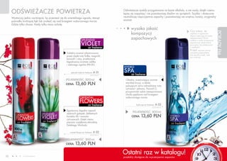 ODśWIEŻACZE POWIETRZA                                                                       Odświeżacze zostały przygotowane na bazie alkoholu, a nie wody, dzięki czemu
                                                                                                 lepiej się rozpylają i nie pozostawiają śladów na sprzętach. Szybko i skutecznie
     Wystarczy jedno naciśnięcie, by przenieść się do orientalnego ogrodu, stanąć                neutralizują nieprzyjemne zapachy i pozostawiają we wnętrzu świeży, oryginalny
     pośrodku kwitnącej łąki lub znaleźć się nad brzegiem wzburzonego morza.                     aromat.
     Gdzie tylko chcesz. Kiedy tylko masz ochotę.
                                                                                                       wysoka jakość
                                                                                                                                                                                            Czy wiesz, że
                                                                                                       kompozycji




                                                                                                                                                                                                                         PORADY FM
                                                                                                                                                                                            zapachy w ogromnym
                                                                                                                                                                                            stopniu wpływają na nasze

                                                                      SPLEN D ID
                                                                                                       zapachowych                                                                          samopoczucie? Warto
                                                                                                                                                                                            zadbać o wybór kompozycji

                                                                      VIOLET                                                                                                                zapachowej, dzięki której
                                                                                                                                                                                            poczujemy się zrelaksowani
                                                                               air freshener                                                                                                i uspokojeni.
                                                                                                                                                                                            Przed     użyciem mocno
                                                    Subtelny aromat zdominowany                                                                                                             wstrząśnij pojemnikiem.
                                                                                                                                                                                            Nie spryskuj mebli, ciała
                                                    przez ciepłe nuty fiołka, magnolii,                                                                                                     ani zwierząt.
                                                    konwalii i róży, przełamane
                                                    łagodnością aromatu jabłka
                                                    i zielonego ogórka (FM 81).
                                                                                                 HYD RO
                                                        splendid violet air freshener   A 01     SPA
                                                                                  45,33 PLN/1L         air freshener

                                                   POJEMNOŚĆ: 300ml                               Chłodny, orzeźwiający aromat
                                                   CENA:     13,60 PLN                            morskiej bryzy, w której
                                                                                                  pulsującym sercu odnajdziesz nuty
                                                                                                  cytrusów i jałowca. Pozwoli Ci
                                                                                                  przypomnieć sobie niezapomniane
                                                                                                  chwile spędzone nad brzegiem
                                                                    ORIENTAL                      wzburzonego morza.
                                                                    FLOWERS                                                           A 03
                                                                               air freshener                hydro spa air freshener
                                                                                                                                45,33 PLN/1L

                                                    Egzotyczny, łagodny zapach
                                                    zielonych gałązek, delikatnych
                                                                                                        POJEMNOŚĆ: 300ml
                                                    kwiatów lilii i owoców                              CENA:    13,60 PLN
                                                    cytrusowych. Dzięki niemu
                                                    poznasz wyjątkową atmosferę
                                                    Dalekiego Wschodu.

                                                       oriental flowers air freshener   A 02
                                                                                  45,33 PLN/1L


                                                   POJEMNOŚĆ: 300ml
                                                   CENA:     13,60 PLN

10            www.fmworld.com
                                                                                                 Ostatni raz w katalogu!                                                                                                    05
                                                                                                 produkty dostępne do wyczerpania zapasów
                                                                                                                                               Produkty FM GROUP for home są oryginalnymi produktami FM GROUP World
 