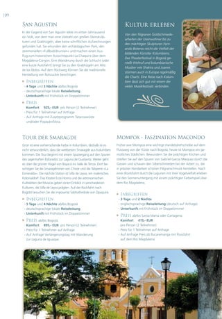 |09                                                                                                                Bausteine - Infos    |07

      San Agustin                                                                 Kultur erleben
      In der Gegend von San Agustín lebte im ersten Jahrtausend
                                                                                  Von den filigranen Goldschmiede-
      ein Volk, von dem man eine Vielzahl von großen Steinskulp-
                                                                                  arbeiten der Ureinwohner bis zu
      turen und Grabhügeln, aber keine schriftlichen Aufzeichnungen
                                                                                  den mächtigen Skulpturen Fern-
      gefunden hat. Sie erkunden den archäologischen Park, den
                                                                                  ando Boteros reicht die Vielfalt der
      zeremoniellen »Fußbad-Brunnen« und machen einen Aus-
                                                                                  bildenden Künstler Kolumbiens.
      flug zum historischen Aussichtspunkt La Chaquira über dem
                                                                                  Das Theaterfestival in Bogotá ge-
      Magdalena-Canyon. Eine Wanderung durch die Schlucht (oder
                                                                                  nießt Weltruf und kolumbianische
      eine kurze Autofahrt) bringt Sie zu den Grabhügeln am Alto
                                                                                  Musiker wie Shakira und Juanes
      de los Ídolos. Auf dem Rückweg können Sie die traditionelle
                                                                                  stürmen auch in Europa regelmäßig
      Herstellung von Rohzucker besichtigen.
                                                                                  die Charts. Eine Reise nach Kolum-
         Inbegriffen                                                             bien lässt sich gut mit einem der
       - 4 Tage und 3 Nächte ab/bis Bogotá                                        vielen Musikfestivals verbinden.
       - deutschsprachige lokale Reiseleitung




                                                                                       ,
       - Unterkunft mit Frühstück im Doppelzimmer

         Preis
         Komfort 925,- EUR pro Person (2 Teilnehmer)
       - Preis für 1 Teilnehmer auf Anfrage
       - Auf Anfrage mit Zusatzprogramm Tatacoawüste
         und/oder Popayán/Silvia.



      Tour der Smaragde                                                     Mompox - Faszination Macondo
      Grün ist eine vorherrschende Farbe in Kolumbien, deshalb ist es       Früher war Mompox eine wichtige Handelsdrehscheibe auf dem
      nicht verwunderlich, dass die weltbesten Smaragde aus Kolumbien       Flussweg von der Küste nach Bogotá, heute ist Mompox ein ge-
      kommen. Die Tour beginnt mit einem Spaziergang auf den Spuren         mütliches Städtchen. Bewundern Sie die prächtigen Kirchen und
      des sagenhaften Eldorados zur Laguna de Guatavita. Weiter geht        streifen Sie auf den Spuren von Gabriel García Márquez durch die
      es über die grünen Hügel von Boyacá ins Valle de Tenza. Dort be-      Gassen und schauen den Silberschmieden bei der Arbeit zu, die
      sichtigen Sie die Smaragdminen von Chivor und die Talsperre »La       in präziser Handarbeit schönen Filigranschmuck herstellen. Nach
      Esmeralda«. Die nächste Station ist Villa de Leyva, ein malerisches   einer Bootsfahrt durch die Lagunen mit ihrer Vogelvielfalt erleben
      Kolonialdorf. Das Kloster Ecce Homo und die astronomischen            Sie den Sonnenuntergang mit einem prächtigen Farbenspiel über
      Kultstätten der Musicas geben einen Einblick in verschiedenen         dem Rio Magdalena.
      Kulturen, die Villa de Leyva prägten. Auf der Rückfahrt nach
      Bogotá besuchen Sie die imposante Salzkathedrale von Zipaquirá.
                                                                               Inbegriffen
         Inbegriffen                                                        - 3 Tage und 2 Nächte
       - 5 Tage und 4 Nächte ab/bis Bogotá                                   - englischsprachige Reiseleitung (deutsch auf Anfrage)
       - deutschsprachige lokale Reiseleitung                                - Unterkunft mit Frühstück im Doppelzimmer
       - Unterkunft mit Frühstück im Doppelzimmer
                                                                               Preis ab/bis Santa Marta oder Cartagena
         Preis ab/bis Bogotá                                                  Komfort 415,- EUR
         Komfort 895,- EUR pro Person (2 Teilnehmer)                           pro Person (2 Teilnehmer)
       - Preis für 1 Teilnehmer auf Anfrage                                  - Preis für 1 Teilnehmer auf Anfrage
       - Auf Anfrage Verlängerungstag mit Wanderung                          - Auf Anfrage Preis ab Bucaramanga mit Flussfahrt
         zur Laguna de Iguaque.                                                auf dem Rio Magdalena
 