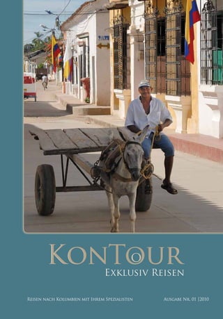 KonTour                 Exklusiv Reisen

Reisen nach Kolumbien mit Ihrem Spezialisten   Ausgabe Nr. 01 |2010
 