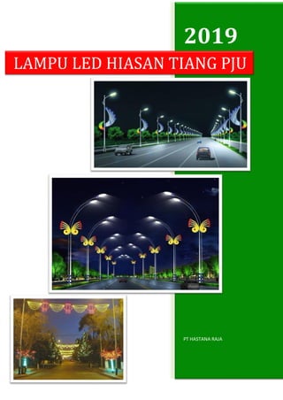 2019
PT HASTANA RAJA
LAMPU LED HIASAN TIANG PJU
 