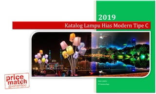 2019
RAJA LAMPU
PT Hastana Raja
Katalog Lampu Hias Modern Tipe C
 