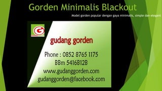 Gorden Minimalis Blackout
Model gorden popular dengan gaya minimalis, simple dan elegant
 