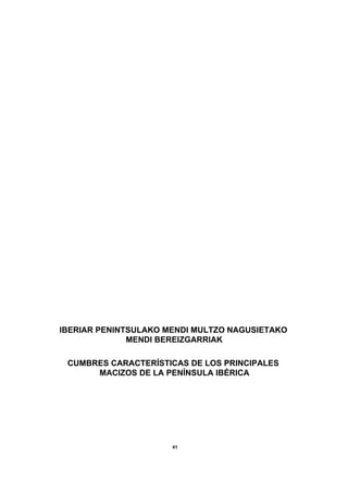 IBERIAR PENINTSULAKO MENDI MULTZO NAGUSIETAKO
MENDI BEREIZGARRIAK
CUMBRES CARACTERÍSTICAS DE LOS PRINCIPALES
MACIZOS DE LA PENÍNSULA IBÉRICA
41
 