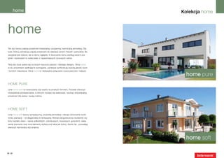 home                                                                              Kolekcja home



 home
 Ten styl tworzy piękną przestrzeń mieszkalną i przyjemną, harmonijną atmosferę. Dla
 ludzi, którzy potrzebują więcej przestrzeni do realizacji swoich marzeń i pomysłów. Bo
 wszędzie jest dobrze, ale w domu najlepiej. A stworzenie domu według swoich pra-
 gnień i wyobrażeń to nadal jeden z najważniejszych życiowych celów.


 Twój styl życia opiera się na dużym wyczuciu jakości i dobrego designu. Okna home
 w stu procentach spełniają te wymagania, ponieważ symbolizują wysoką jakość życia
 i komfort mieszkania. Okna home to niebanalne połączenie nowoczesności i tradycji.

                                                                                              home pure
 home pure
 Linia home pure to nowoczesny styl oparty na prostych formach. Pozwala stworzyć
 rozświetlone pomieszczenia, w których możesz się realizować, tworząc indywidualną
 przestrzeń dla siebie i swojej rodziny.




 home soft
 Linia home soft tworzy sympatyczną, przytulną atmosferę i oferuje różnorodne możli-
 wości aranżacji – od eleganckiej do fantazyjnej. Niemal nieograniczona możliwość wy-
 boru kształtu okien – łuków półkolistych, odcinkowych, koszowych, gotyckich, wiele
 wersji szprosów oraz inne elementy stylistyczne takie jak kolory, klamki itp., pozwalają
 stworzyć harmonijny styl wnętrza.




                                                                                              home soft

28 | 29
 