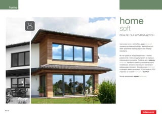 home



                 home
                 soft
                 Idealne dla wymagających


                 Harmonijne formy i styl Softline okien home soft
                 uwydatnią architekturę budynku. Miękkie linie tych
                 okien optymalnie dopasują się do stylu Twojego
                 mieszkania.


                 Nic nie ogranicza Twojej kreatywności – również
                 powierzchnie i kolory mogą być polem do realizacji
                 indywidualnych pomysłów. Podobnie jest z kolekcją
                 home soft: klamkami, roletami przeciwsłonecznymi,
                 moskitierami, drzwiami wejściowymi i elementami
                 wielkopowierzchniowymi. Wszystkie okna home soft
                 w wersjach drewno-aluminium, PCV-aluminium i PCV
                 znajdziesz w rozdziale home soft – komfort.


                 Daj się zainspirować stylowi home soft!




46 | 47
 