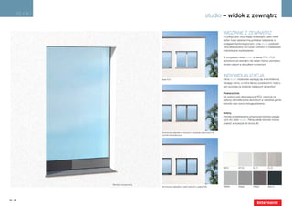 studio                                                                        studio – widok z zewnątrz

                                                                                                Widziane z zewnątrz
                                                                                                Przywiązujesz dużą wagę do designu. Jako trend-
                                                                                                setter masz wewnętrzną potrzebę nadążania za
                                                                                                postępem technologicznym. Linia studio podkreśli
                                                                                                Twój ekskluzywny styl życia i pozwoli Ci zrealizować
                                                                                                indywidualne wyobrażenia!

                                                                                                W przypadku okien studio w wersji PCV i PCV-
                                                                                                aluminium od zewnątrz nie widać różnicy pomiędzy
                                                                                                oknem stałym a skrzydłem ruchomym.



                                                                                                Indywidualizacja
                                      Białe PCV                                                 Okna studio doskonale wpasują się w architekturę
                                                                                                Twojego domu, a różne faktury powierzchni i kolory
                                                                                                ram pozwolą na dodanie ciekawych akcentów!

                                                                                                Powierzchnie
                                                                                                Do wyboru jest długowieczne PCV, odporne na
                                                                                                wpływy atmosferyczne aluminium w szerokiej gamie
                                                                                                kolorów oraz wzory imitujące drewno.


                                                                                                Kolory
                                                                                                Poniżej przedstawiamy propozycje kolorów pasują-
                                                                                                cych do okien studio. Pełną paletę kolorów można
                                                                                                znaleźć w wykazie od strony 90.


                                      Aluminiowa nakładka w kolorach o wysokiej odporności na
                                      czynniki atmosferyczne




                                                                                                M916         HF735        EL 01         EL 02




               Montaż z ukrytą ramą
                                      Aluminiowa nakładka w wielu kolorach z palety RAL         HM906        HFM02        HFM03         HM716




14 | 15
 