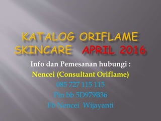 Info dan Pemesanan hubungi :
Nencei (Consultant Oriflame)
085 727 115 115
Pin bb 5D979B36
Fb Nencei Wijayanti
 