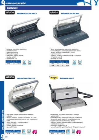OPRAWA DOKUMENTÓW
9
9
OPRAWADOKUMENTÓW
206
BINDOWNICE
BINDOWNICA WALLNER IBIND A8
BINDOWNICA WALLNER S-100 BINDOWNICA ARGO X5
BINDOWNICE WALLNER IBIND
szt.
szt.
Kod OSAA Cena
Jedn.
sprzed.
C717
C718
295,00
380,00
A12
A15
Model
hpodręczna, do grzbietów plastikowych
hniewielkie rozmiary
hnowoczesna obudowa
h21 noży dziurkujących
hfunkcjonalny pojemnik na ścinki
hdziurkuje kartek: 8
hoprawia kartek: 145
hręczne, jednodźwigniowe, do grzbietów plastikowych
hogranicznik papieru - ułatwia precyzyjne ułożenie papieru
hregulator głębokości dziurkowania (2 - 5 mm)
hpojemnik na ścinki
hmodel A12 dziurkuje 12 kartek formatu A4, A15 dziurkuje
15 kartek formatu A3
hoprawiają: 450 kartek
hdwie osobne dźwignie do dziurkowania i otwierania
grzbietów
hregulator szerokości marginesu dziurkowania (3 - 6 mm)
hczytelny wskaźnik doboru grzbietu do ilości dziurkowanych
kartek
hsystem wyłączania 21 noży dziurkujących
hpojemnik na ścinki
hdziurkuje 26 kartek formatu A4
hoprawia 510 kartek
hprofesjonalna, do grzbietów plastikowych i drutowych
w systemie 3:1
hstabilna konstrukcja zapewniająca precyzyjne dziurkowanie
hszczelina do oprawy dowolnych formatów dokumentów
hregulator szerokości dziurkowania (2 - 6 mm)
hprecyzyjny regulator stopnia zaciskania grzbietu metalowego
w zależności od rozmiaru
hdziurkuje 20 kartek formatu A4
hoprawia kartek: 450 (grzbiet plastikowy), 115 (grzbiet metalowy)
szt.
szt. szt.
Kod OSAA
Kod OSAA Kod OSAA
Cena
Cena Cena
Jedn.
sprzed.
Jedn.
sprzed.
Jedn.
sprzed.
C716
C719 C720
230,00
790,00 1390,00
DZIURKUJE
15
DZIURKUJE
26
DZIURKUJE
20
DZIURKUJE
8
OPRAWIA
145
OPRAWIA
450
OPRAWIA
510
OPRAWIA
450DNI
3 DNI
3
 