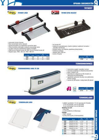OPRAWA DOKUMENTÓW
9
OPRAWADOKUMENTÓW
209
9TRYMERY
TERMOBINDOWNICE
TERMOOKŁADKI
TRYMERY ARGO
TERMOBINDOWNICA ARGO TB 200
TERMOOKŁADKI ARGO
TRYMER OPUS ROLOCUT
hprecyzyjne trymery biurowe
hłatwo wymienialne ostrze rotacyjne
hogranicznik papieru do regulowania wymiarów cięcia
hlistwa dociskowa ułatwiająca uzyskanie precyzyjnego cięcia
hna blacie roboczym standardowe szablony formatów
hC656 tnie do 8 kartek formatu A4, C657 tnie do 8 kartek formatu A3
hdługość cięcia: TA46 - 320 mm, TA33 - 460 mm
hnowoczesny wygląd i niewielkie rozmiary
hwysuwana podpórka do chłodzenia dokumentów
hpanel z diodami LED
hautomatyczne wyłączanie po 90 minutach od
zakończenia termobindowania
hsygnalizator gotowości do pracy oraz zakończenia
procesu oprawy
hoprawia do 200 kartek w maksymalnie 60 sekund
hokładki z grzebietem 1,5 mm oprawiają do 15 kartek,
3 mm do 30 kartek, 4 mm do 40 kartek,
6 mm do 60 kartek, 9 mm do 90 kartek
Standing Lux Lami
hkolor biały
hprzód krystaliczny, tył błyszczący
Prestige
hkolor: niebieski
hprzód przezroczysty, tył skóropodobny
szt.
szt.
Kod OSAA Cena
Jedn.
sprzed.
C656
C657
105,00
138,00
A4
A3
Format
szt.
szt.
Kod OSAA
Kod OSAA
Cena
Cena
Jedn.
sprzed.
Jedn.
sprzed.
C1063
C1112
65,00
190,00
Standing Lux Lami
Standing Lux Lami
Standing Lux Lami
Standing Lux Lami
Standing Lux Lami
Prestige
Prestige
Prestige
1,5 mm
3 mm
4 mm
6 mm
9 mm
1,5 mm
3 mm
4 mm
Kod OSAA Model Cena
Szer.
grzbietu
C894
C896
C897
C898
C899
C922
C923
C924
1,46
1,46
1,46
1,46
1,46
1,87
1,87
1,87
szt.
szt.
szt.
szt.
szt.
szt.
szt.
szt.
Jedn.
sprzed.
OPRAWIA
200
hdo formatu A4
hestetycznie zaprojektowany z bardzo czytelnym szablonem formatów i
podziałką milimetrową
hposiada solidny nóż krążkowy, plastikową listwę docisku
hmetalowa podstawa
hdługość cięcia: 320 mm
htnie do 10 kartek
TA46
TA33
Model
DNI
3
 
