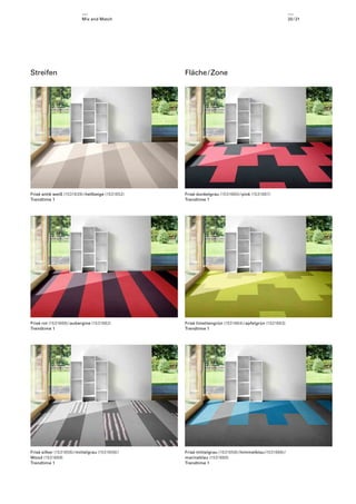 20 / 21

Mix and Match

Streifen

Fläche / Zone

Frisé antik weiß (1531639) / hellbeige (1531652)
Trendtime 1

Frisé dunkelgrau (1531660) / pink (1531667)
Trendtime 1

Frisé rot (1531668) / aubergine (1531662)
Trendtime 1

Frisé limettengrün (1531664) / apfelgrün (1531663)
Trendtime 1

Frisé silber (1531656) / mittelgrau (1531658) /
Wood (1531669)
Trendtime 1

Frisé mittelgrau (1531658) / himmelblau (1531666) /
marineblau (1531665)
Trendtime 1

 