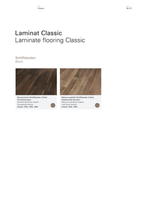 Classic

36 / 37

Laminat Classic
Laminate ﬂooring Classic
Schiffsboden
Block

Räuchereiche Schiffsboden 3-Stab
Feinholzstruktur
Smoked oak Block 3-plank
ﬁne-grained texture
Classic 1040, 1050, 1060

Walnuss gekälkt Schiffsboden 3-Stab
Seidenmatte Struktur
Walnut limed Block 3-plank
matt-ﬁnish texture
Classic 1040, 1050

 