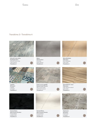 Trendtime

48 / 49

Trendtime 2 / Trendtime 4

Wine & Fruits white
Rustikalstruktur
Wine & Fruits white
rustic texture
Trendtime 2

Beton
Steinstruktur
Concrete
stone texture
Trendtime 4

Birke Multiplex
Ölstruktur
Birch Multiplex
satin ﬁnish
Trendtime 4

Castello
Minipearl
Castello
minipearl
Trendtime 4

Eiche Louvre gekälkt
Seidenmatte Struktur
Oak Louvre limed
matt ﬁnish texture
Trendtime 4

Eiche Maritim natur
Ölstruktur
Oak maritime natural
satin ﬁnish
Trendtime 4

Painted Black
Marmorierte Struktur
Painted Black
marble ﬁnish
Trendtime 4

Painted White
Marmorierte Struktur
Painted White
marble ﬁnish
Trendtime 4

Patchwork
Minipearl
Patchwork
minipearl
Trendtime 4

 