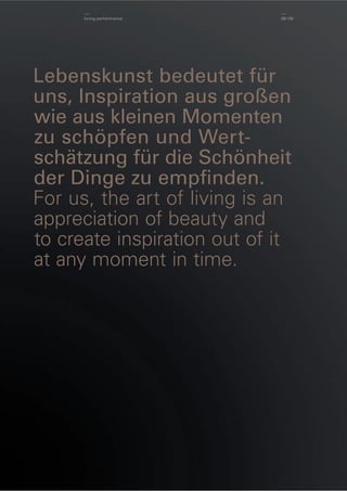 living performance

08 / 09

Lebenskunst bedeutet für
uns, Inspiration aus großen
wie aus kleinen Momenten
zu schöpfen und Wertschätzung für die Schönheit
der Dinge zu empﬁnden.
For us, the art of living is an
appreciation of beauty and
to create inspiration out of it
at any moment in time.

 