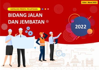 BIDANG JALAN
DAN JEMBATAN
KATALOG PROFIL PELATIHAN
2022
Edisi : Maret 2022
 