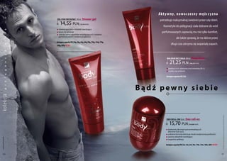 a
           k


                                                                                         A k t y w ny, n o wo c z e s ny m ęż c z y z n a
           s
           ę




                  ŻEL Pod PRYSZnIC 200 ml           Shower gel                            potrzebuje maksymalnej świeżości przez cały dzień.
                      14,55 pln
           m




                                                | 72,75 Pln/1l
                                                                                             Kosmetyki do pielęgnacji ciała dobrane do wód
                  q zawiera specjalne składniki nawilżające
           a




                  q łatwo się spłukuje                                                     perfumowanych zapewnią mu nie tylko komfort,
           ł




                  q szeroka gama zapachów współgrających z wodami
                    perfumowanymi i wodami po goleniu
                                                                                                            ale także sprawią, że na skórze przez
           a
           i




                  dostępne zapachy FM | 52g, 56g, 64g, 68g, 94g, 110g, 134g, 135g,
                                                                                                     długi czas utrzyma się wspaniały zapach.
           c




                  169g, 209g new!
           a
           j




                                                                                                baLSaM do CIała 200 ml          body balm
           c




                                                                                                   21,25 pln
           a




                                                                                                                             | 106,25 Pln/1l
           n




                                                                                               q zawiera m.in. alantoinę oraz witaminy B5 i E
           g




                                                                                               q szybko się wchłania
           ę




                                                                                               dostępne zapachy FM | 52b
           l
           e




                                                                                     bądź pewny siebie
ko lekc ja i
           p




                                                                                                                                                                       Produkty FM są oryginalnymi produktami FM GROUP World
                                                                                               dEo RoLL-on 50 ml         deo roll-on
                                                                                                   15,70 pln                | 314,00 Pln/1l

                                                                                               q doskonały dla mężczyzn prowadzących
                                                                                                 aktywny tryb życia
                                                                                               q unikalna formuła eliminuje skutki zwiększonej potliwości
                                                                                               q zawiera składniki nawilżające
 www.perfumy.fm




                                                                                               q wygodna aplikacja

                                                                                               dostępne zapachy FM | 52r, 56r, 64r, 94r, 110r, 134r, 169r, 209r new!



    66                                                                                                                                                                 67
 