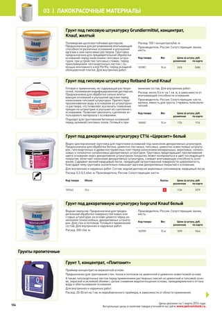 Грунт под гипсовую штукатурку Grundiermittel, концентрат,
Knauf, желтый
Полимерная щелочеустойчивая дисперсия.
Предназначена для регулирования впитывающей
способности различных оснований и улучшения
адгезии к ним наносимых растворов. Грунтовка
предназначена для предварительной обработки
оснований перед нанесением гипсовых штука-
турок; при устройстве гипсовых стяжек; перед
приклеиванием гипсокартонных листов с по-
мощью монтажного клея Perlfix; перед укладкой
облицовочной плитки. Для внутренних работ.
Расход: 100 г концентрата/кв. м.
Производитель: Россия. Сопутствующие: валик,
кисть.
Код товара Вес Цена за штуку, руб.
розничная по карте
101987 15 кг 2616 2484
Грунт под гипсовую штукатурку Rotband Grund Knauf
Готовая к применению, не содержащая раствори-
телей, полимерная модифицированная дисперсия.
Предназначена для обработки сильно впиты-
вающих оснований и улучшения адгезии перед
нанесением гипсовой штукатурки. Препятствует
проникновению воды в основание из штукатурно-
го раствора, что позволяет исключить появление
трещин на штукатурке и улучшает ее сцепление с
основанием. Позволяет увеличить сцепление ис-
пользуемого материала с основанием.
Подходит для грунтования бетонных оснований
перед заливкой гипсовых полов. Готовый к при-
менению состав. Для внутренних работ.
Расход: около 0,4 кг на 1 кв. м, в зависимости от
впитывающей способности основания.
Производитель: Россия. Сопутствующие: кисти,
валики, емкость для грунта, стержень телескопи-
ческий.
Код товара Вес Цена за штуку, руб.
розничная по карте
106960 15 кг 1174 1114
Грунт под декоративную штукатурку CT16 «Церезит» белый
Водно-дисперсионная грунтовка для подготовки оснований под нанесение декоративных штукатурок.
Предназначена для обработки бетона, цементно-песчаных, гипсовых, цементно-известковых штукату-
рок, гипсокартонных и древесностружечных плит перед нанесением минеральных, акриловых, силико-
новых и силикатно-силиконовых декоративных штукатурок. Грунтовка предотвращает просвечивание
цвета основания через декоративное штукатурное покрытие, может колероваться в цвет последующего
покрытия, облегчает нанесение декоративных штукатурок, снижает впитывающую способность осно-
вания. Содержит мелкий кварцевый песок, придающий загрунтованной поверхности шероховатость,
благодаря чему грунтовка значительно повышает адгезию декоративных покрытий к основанию.
Для внутренних и наружных работ. Состав: водная дисперсия акриловых сополимеров, кварцевый песок.
Расход: 0,2-0,5 л/кв. м. Производитель: Россия. Сопутствующие: кисти.
Код товара Объем Баллы Цена за штуку, руб.
розничная по карте
109242 10 л 2 1136 1079
Грунт под декоративную штукатурку Isogrund Knauf белый
Водная эмульсия. Предназначена для предва-
рительной обработки поверхностей новых или
старых штукатурок на основе цемента перед на-
несением тонкослойных, декоративных штукату-
рок. Для стен и потолков. Готовый к применению
состав. Для внутренних и наружных работ.
Расход: 200 г/кв. м.
Производитель: Россия. Сопутствующие: валик,
кисть.
Код товара Вес Цена за штуку, руб.
розничная по карте
102959 15 кг 1099 1044
Грунт 1, концентрат, «Плитонит»
Праймер-концентрат на акрилатной основе.
Предназначен для грунтования стен, полов и потолков на цементной и цементно-известковой основе.
А также гипсокартонных листов перед применением растворных смесей на цементной и гипсовой осно-
ве, окраской и оклейкой обоями с целью снижения водопоглощения основы, преждевременного оттока
воды и обеспыливания основания.
Для внутренних и наружных работ.
Расход: 20-50 мл на 1 кв. м неразбавленного праймера, в зависимости от области применения.
Грунты пропиточные
104
03 | лакокрасочные материалы
Цены указаны на 1 марта 2014 года.
Актуальные цены и наличие товара уточняйте на сайте www.petrovichstd.ru.
 