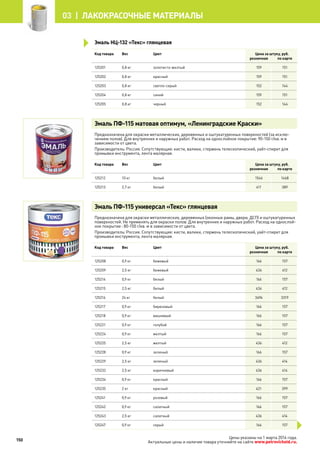 Эмаль НЦ-132 «Текс» глянцевая
Код товара Вес Цвет Цена за штуку, руб.
розничная по карте
125201 0,8 кг золотисто-желтый 159 151
125202 0,8 кг красный 159 151
125203 0,8 кг светло-серый 152 144
125204 0,8 кг синий 159 151
125205 0,8 кг черный 152 144
Эмаль ПФ-115 матовая оптимум, «Ленинградские Краски»
Предназначена для окраски металлических, деревянных и оштукатуренных поверхностей (за исклю-
чением полов). Для внутренних и наружных работ. Расход на однослойное покрытие: 90-150 г/кв. м в
зависимости от цвета.
Производитель: Россия. Сопутствующие: кисти, валики, стержень телескопический, уайт-спирит для
промывки инструмента, лента малярная.
Код товара Вес Цвет Цена за штуку, руб.
розничная по карте
125212 10 кг белый 1546 1468
125213 2,7 кг белый 411 389
Эмаль ПФ-115 универсал «Текс» глянцевая
Предназначена для окраски металлических, деревянных (оконные рамы, двери, ДСП) и оштукатуренных
поверхностей. Не применять для окраски полов. Для внутренних и наружных работ. Расход на однослой-
ное покрытие : 80-150 г/кв. м в зависимости от цвета.
Производитель: Россия. Сопутствующие: кисти, валики, стержень телескопический, уайт-спирит для
промывки инструмента, лента малярная.
Код товара Вес Цвет Цена за штуку, руб.
розничная по карте
125208 0,9 кг бежевый 166 157
125209 2,5 кг бежевый 436 412
125214 0,9 кг белый 166 157
125215 2,5 кг белый 434 412
125216 24 кг белый 3494 3319
125217 0,9 кг бирюзовый 166 157
125218 0,9 кг вишневый 166 157
125221 0,9 кг голубой 166 157
125224 0,9 кг желтый 166 157
125225 2,5 кг желтый 436 412
125228 0,9 кг зеленый 166 157
125229 2,5 кг зеленый 436 414
125232 2,5 кг коричневый 436 414
125234 0,9 кг красный 166 157
125235 2 кг красный 421 399
125241 0,9 кг розовый 166 157
125242 0,9 кг салатный 166 157
125243 2,5 кг салатный 436 414
125247 0,9 кг серый 166 157
150
03 | лакокрасочные материалы
Цены указаны на 1 марта 2014 года.
Актуальные цены и наличие товара уточняйте на сайте www.petrovichstd.ru.
 